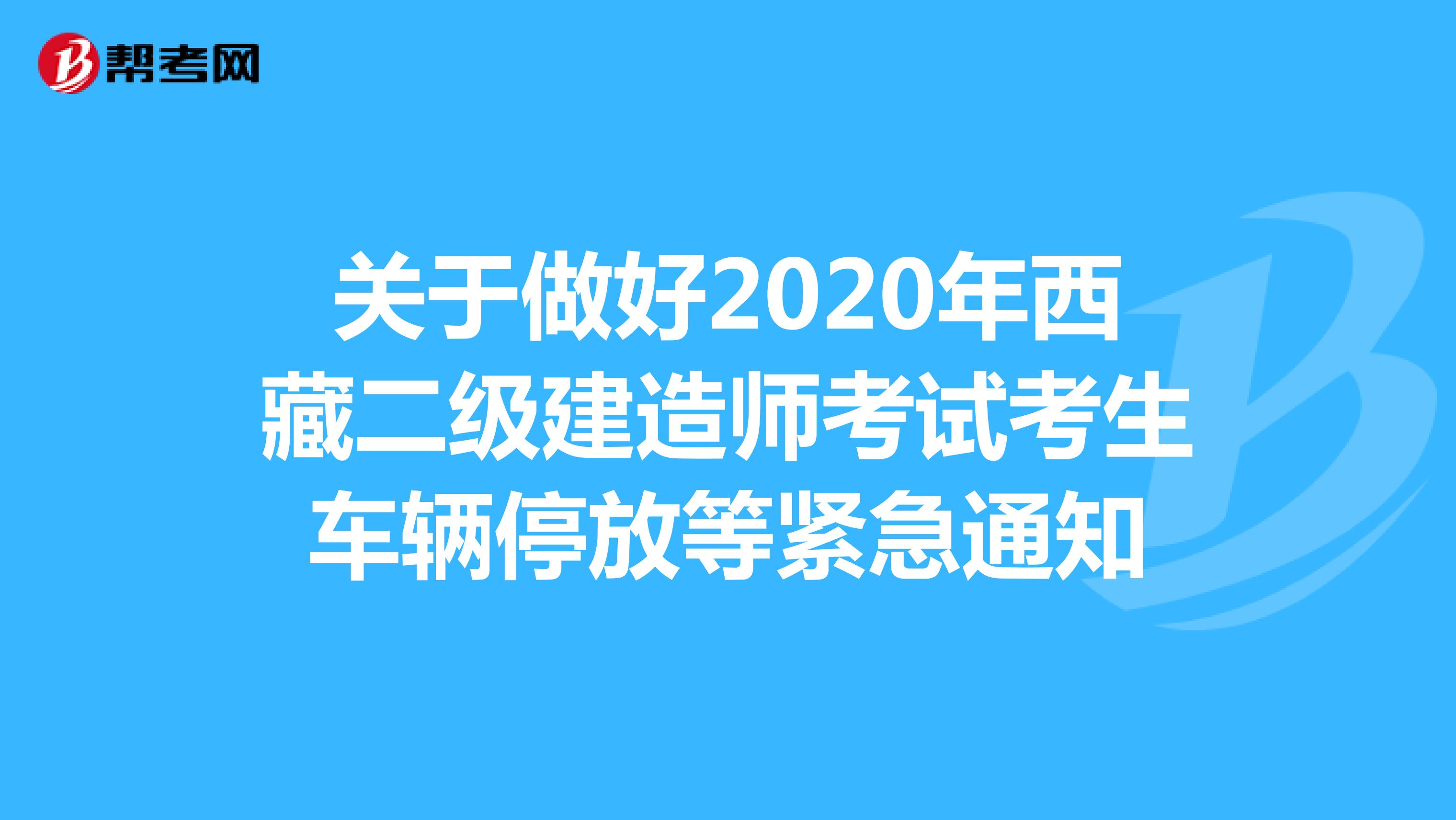 关于做好2020年西藏二级建造师考试考生车辆停放等紧急通知