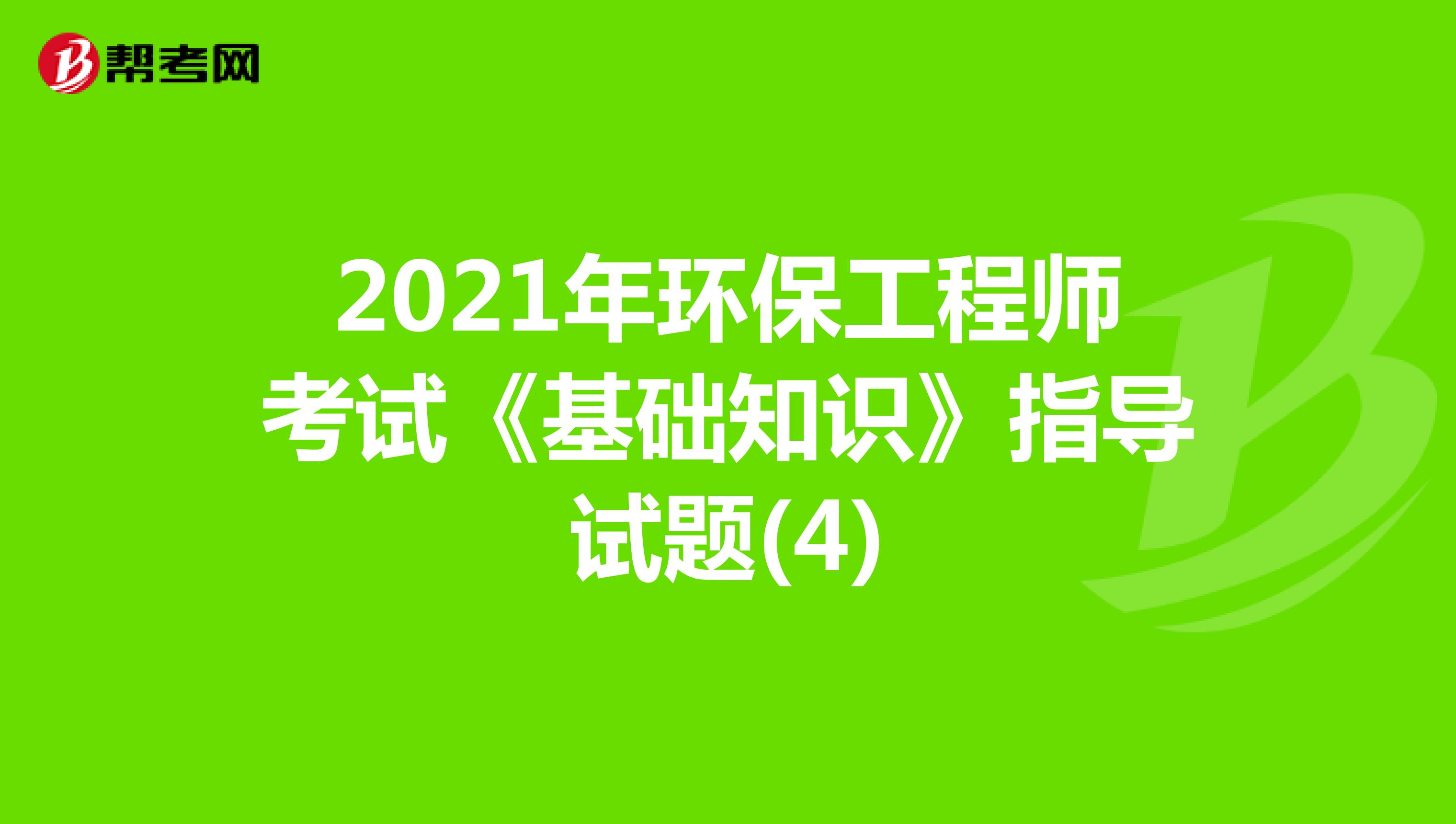 2021年环保工程师考试《基础知识》指导试题(4)