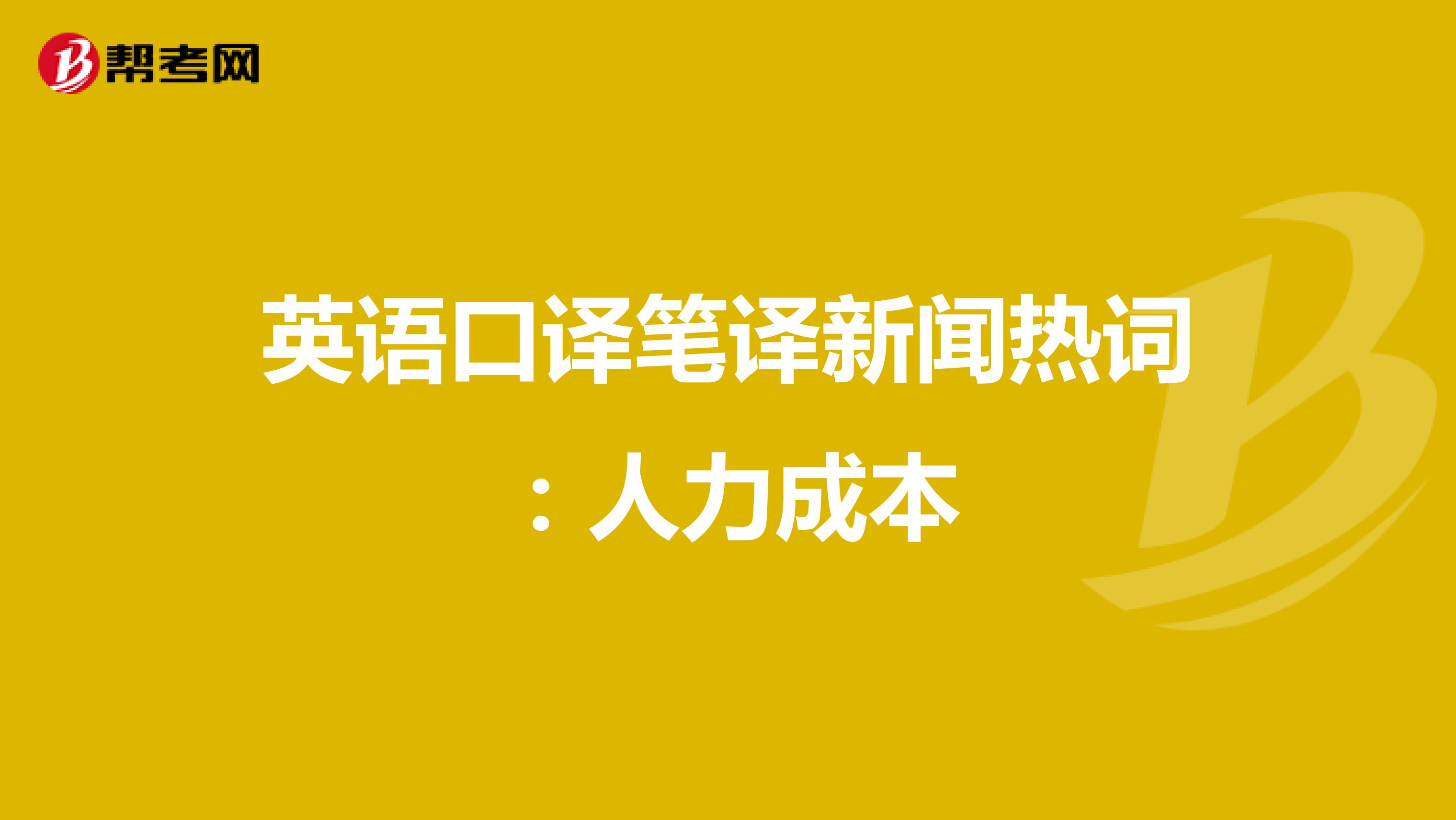 英语口译笔译新闻热词：人力成本