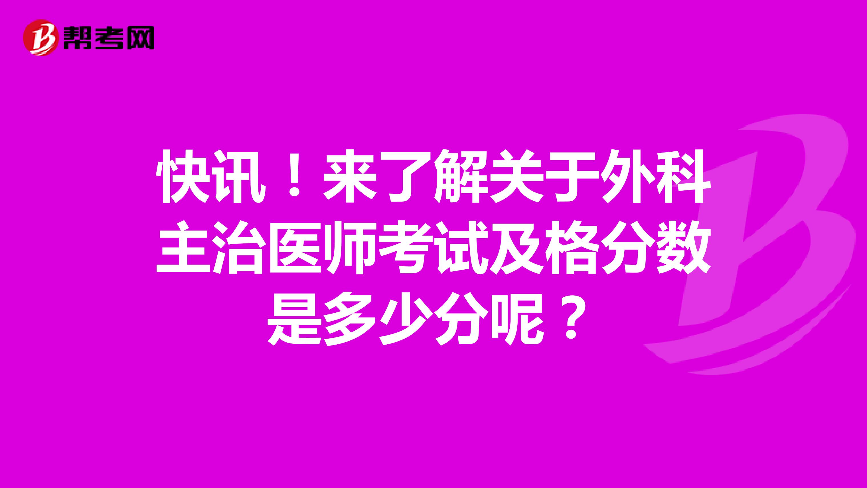 快讯！来了解关于外科主治医师考试及格分数是多少分呢？