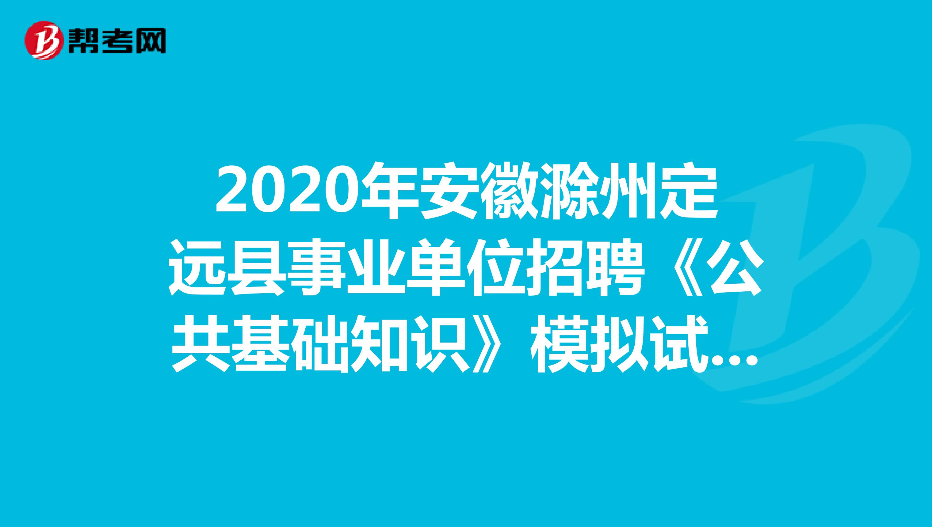 2020年安徽滁州定远县事业单位招聘《公共基础知识》模拟试题（6）