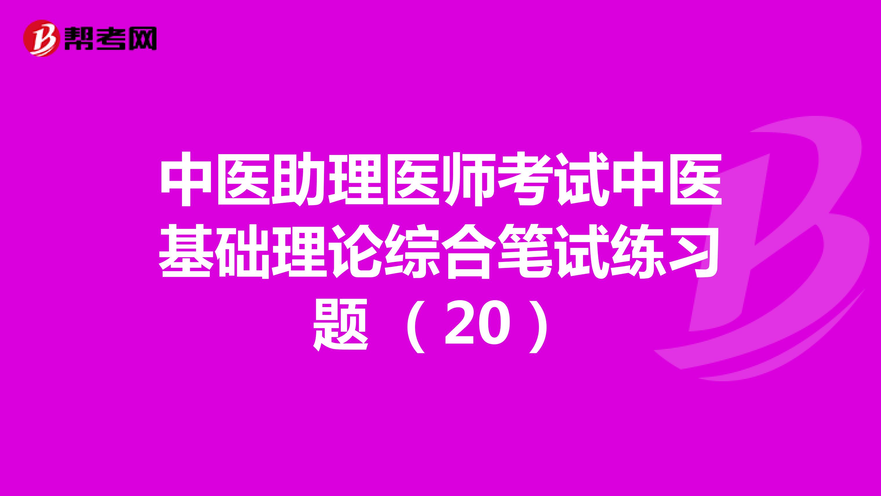 中医助理医师考试中医基础理论综合笔试练习题 （20）
