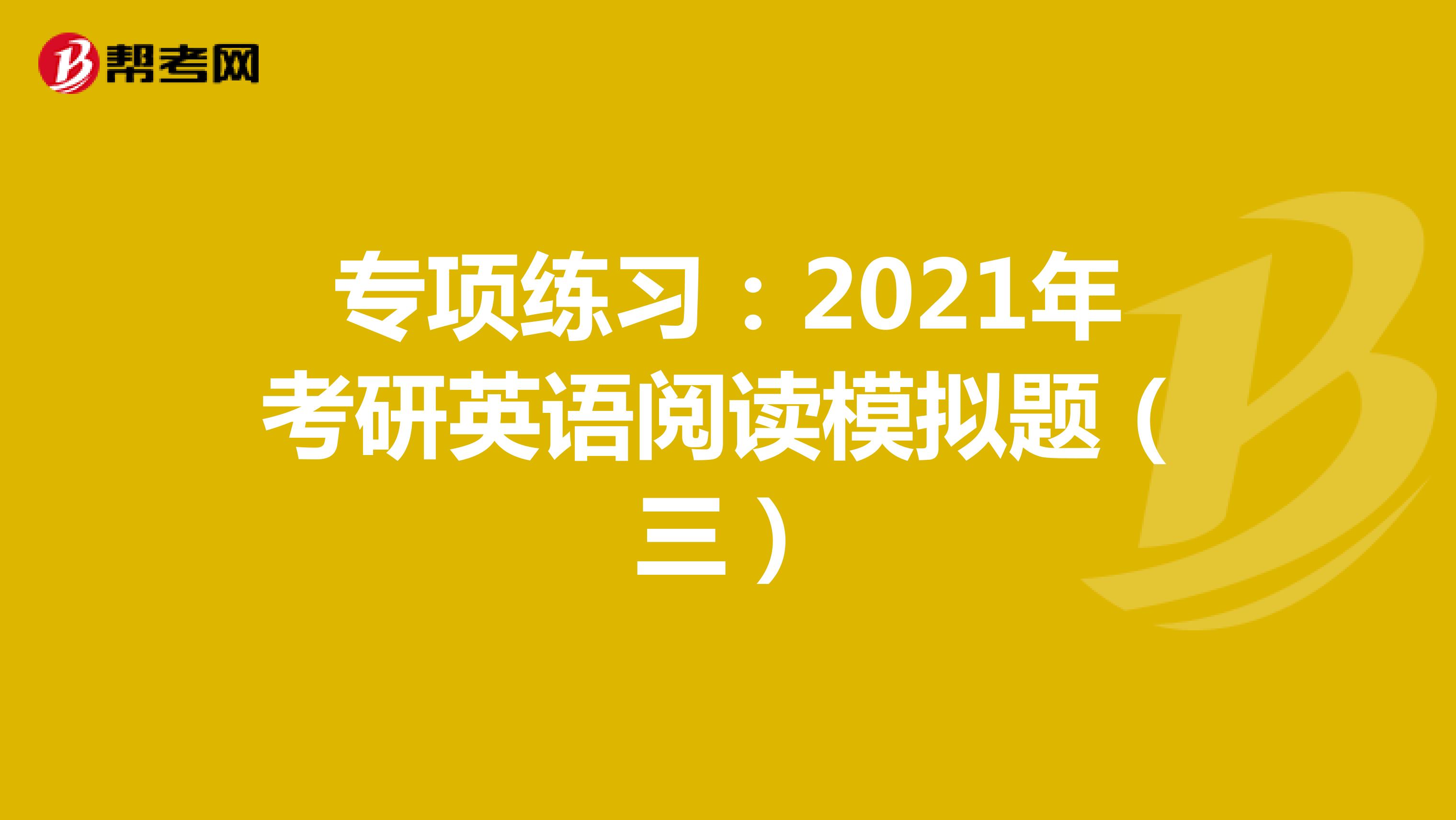 专项练习：2021年考研英语阅读模拟题（三）