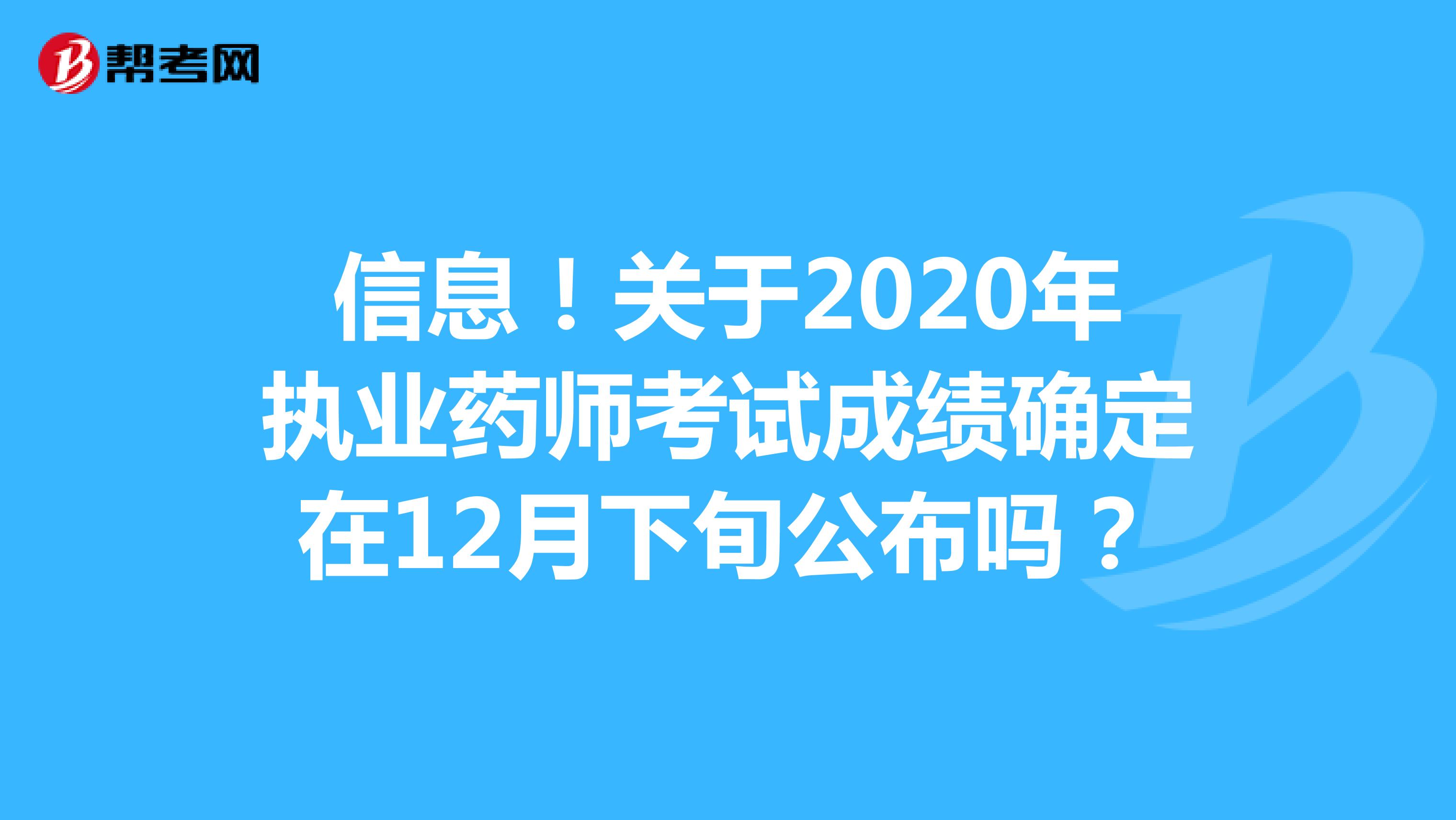 信息！关于2020年执业药师考试成绩确定在12月下旬公布吗？
