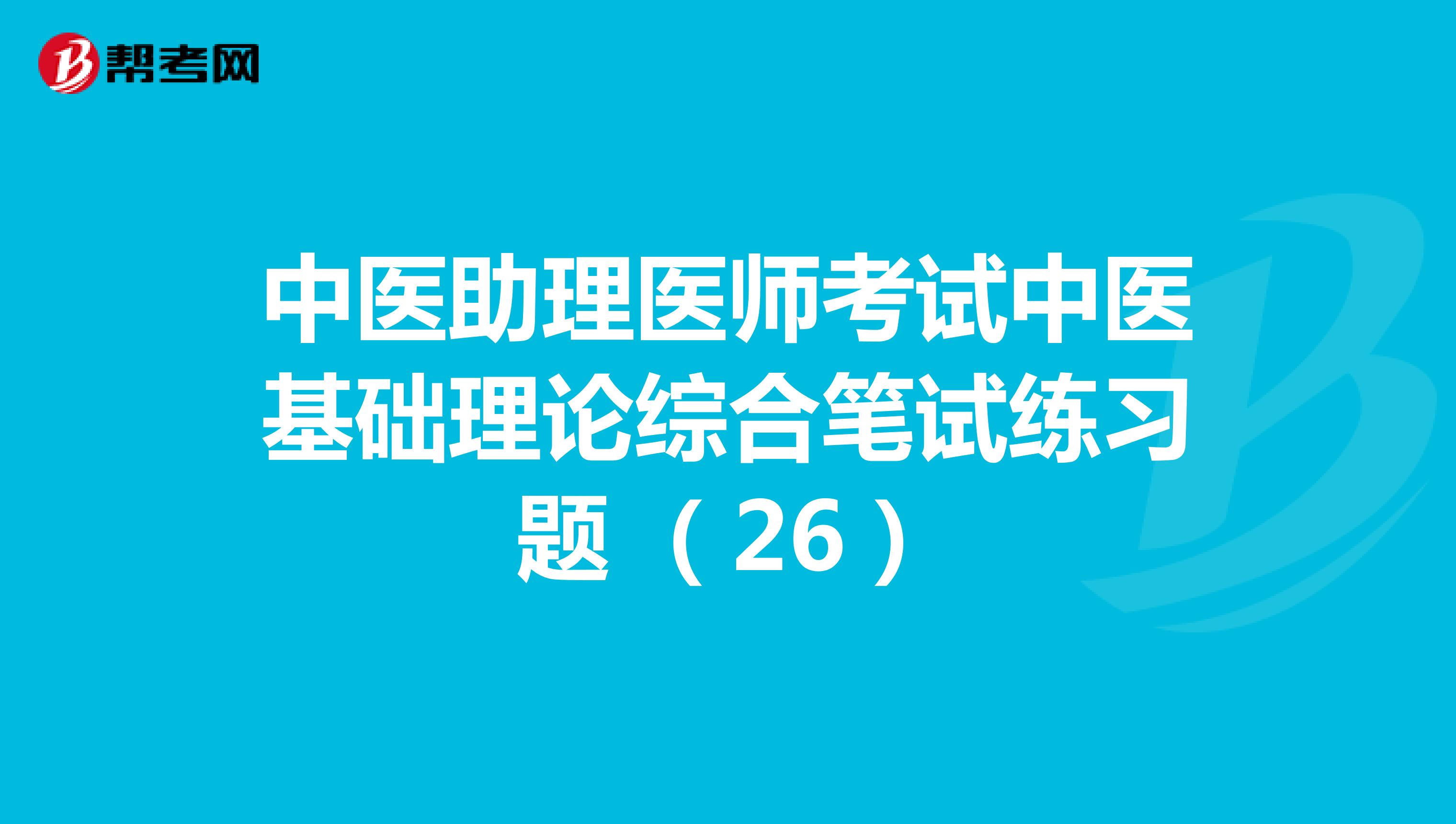 中医助理医师考试中医基础理论综合笔试练习题 （26）