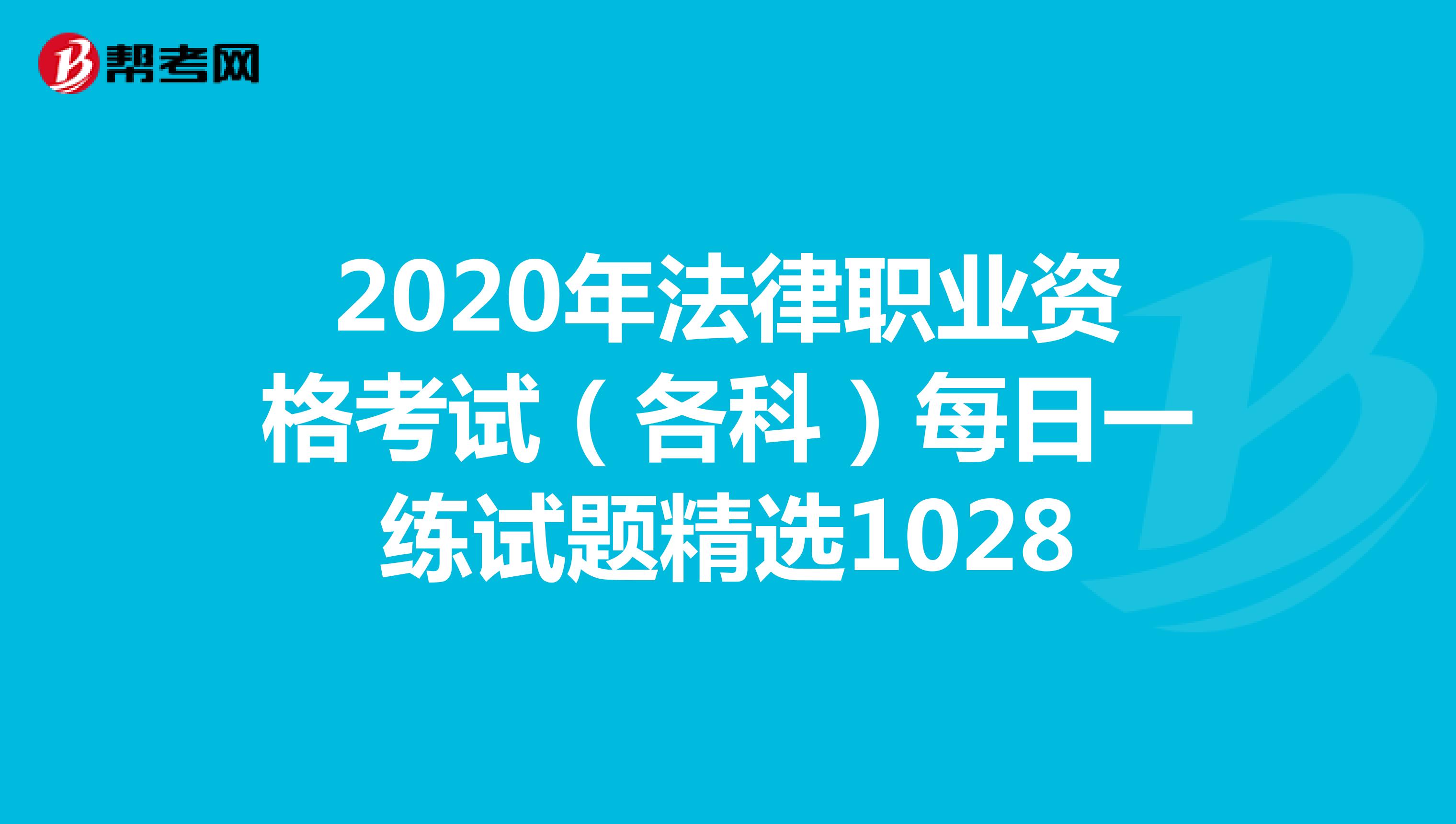 2020年法律職業(yè)資格考試(各科)每日一練試題精選1028