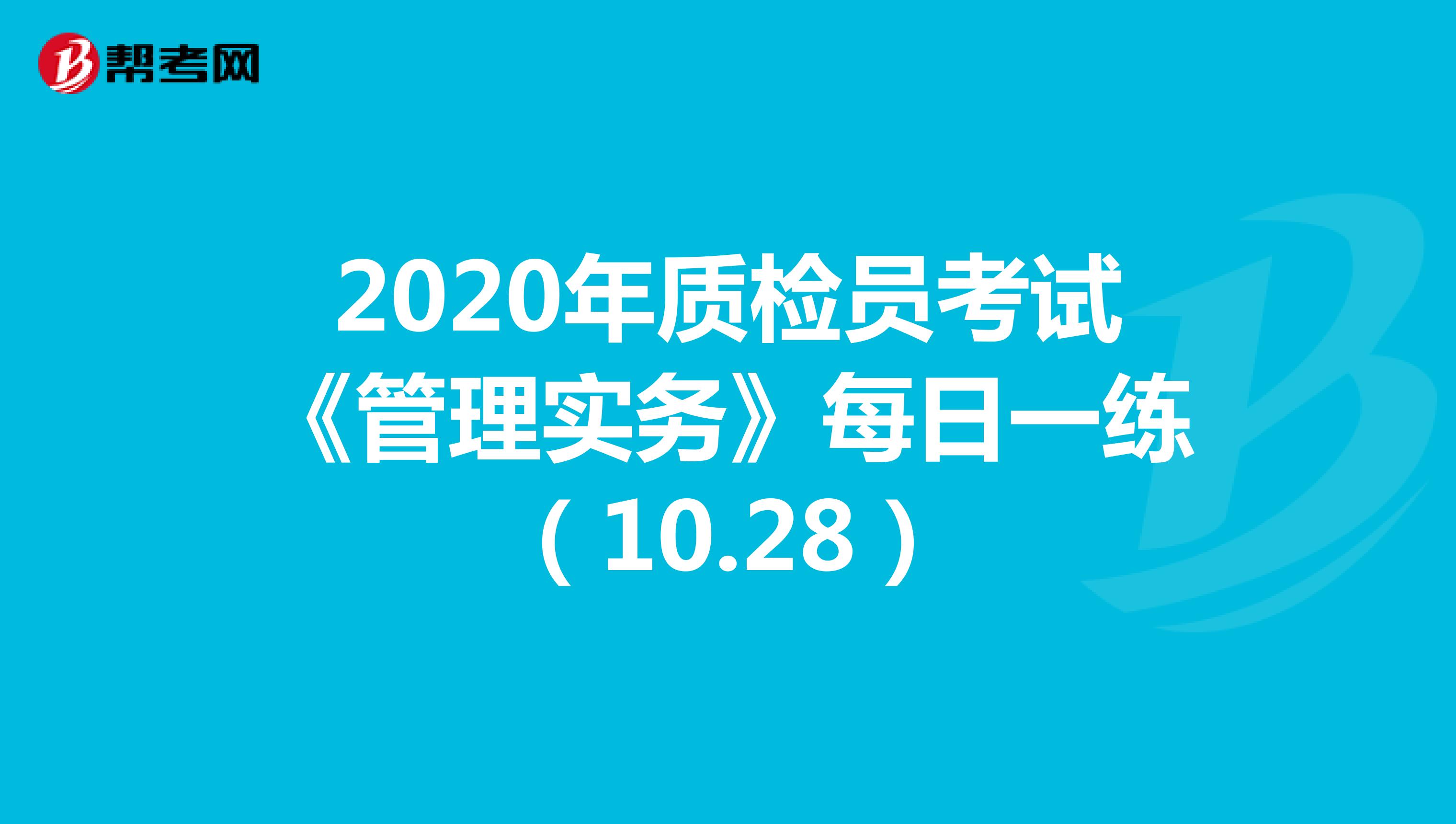 2020年质检员考试《管理实务》每日一练（10.28）