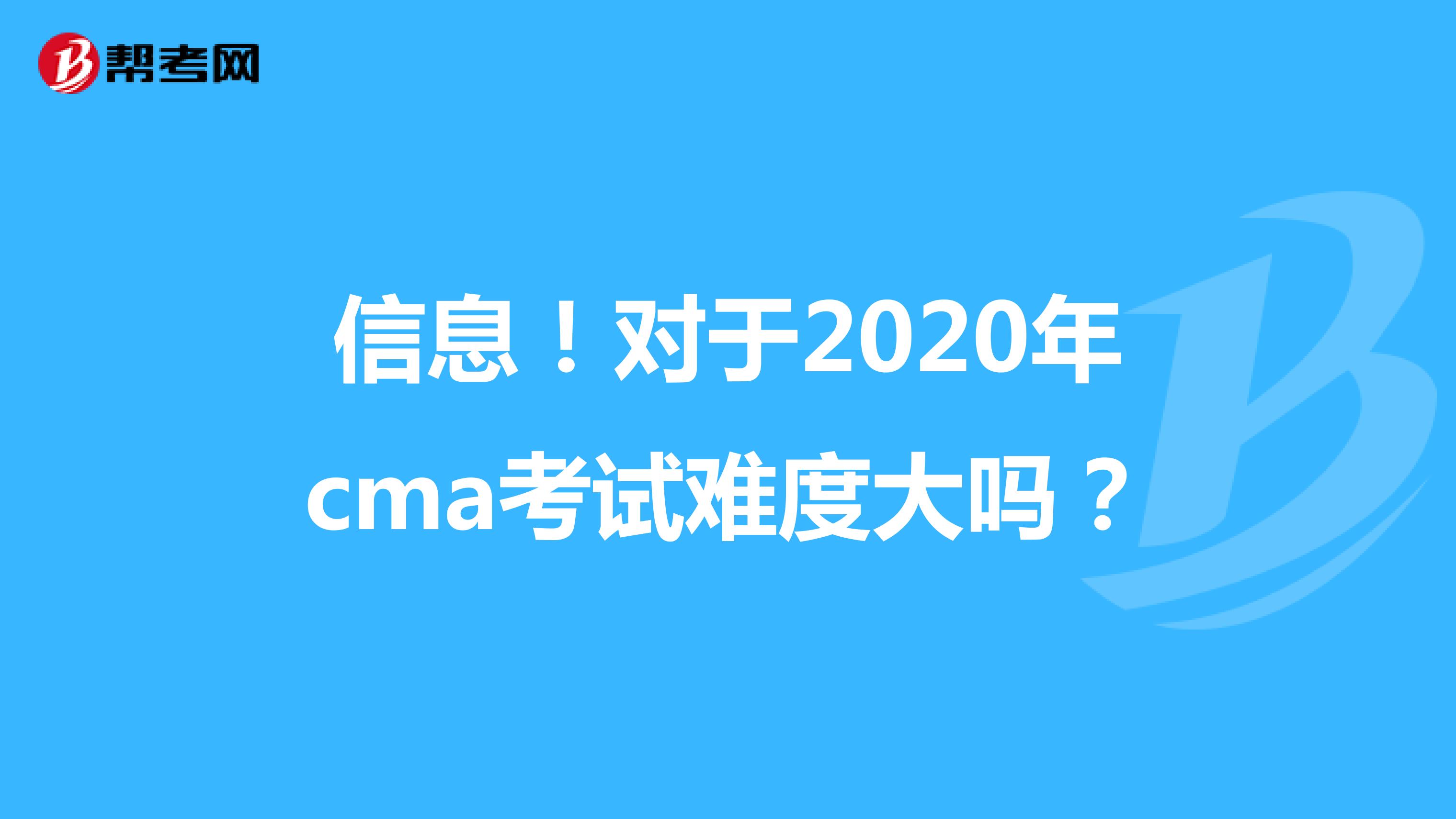 信息！对于2020年cma考试难度大吗？