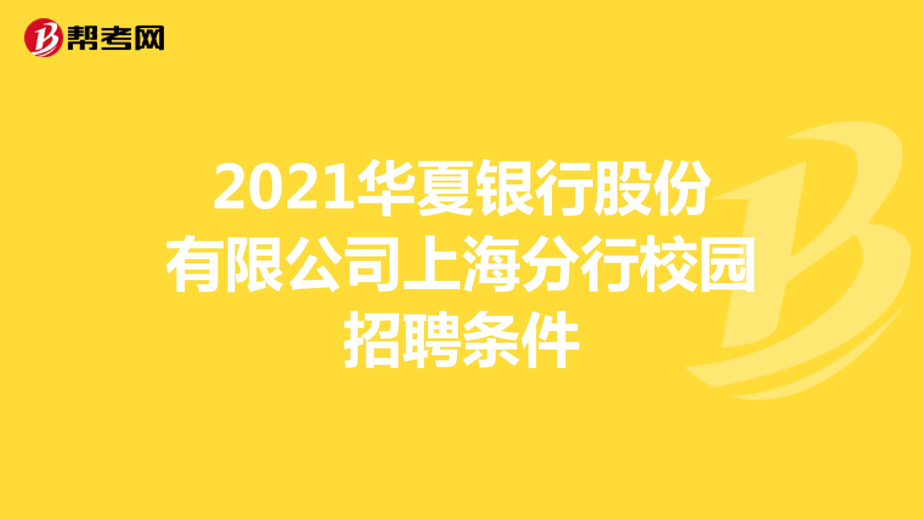 2021华夏银行股份有限公司上海分行校园招聘条件