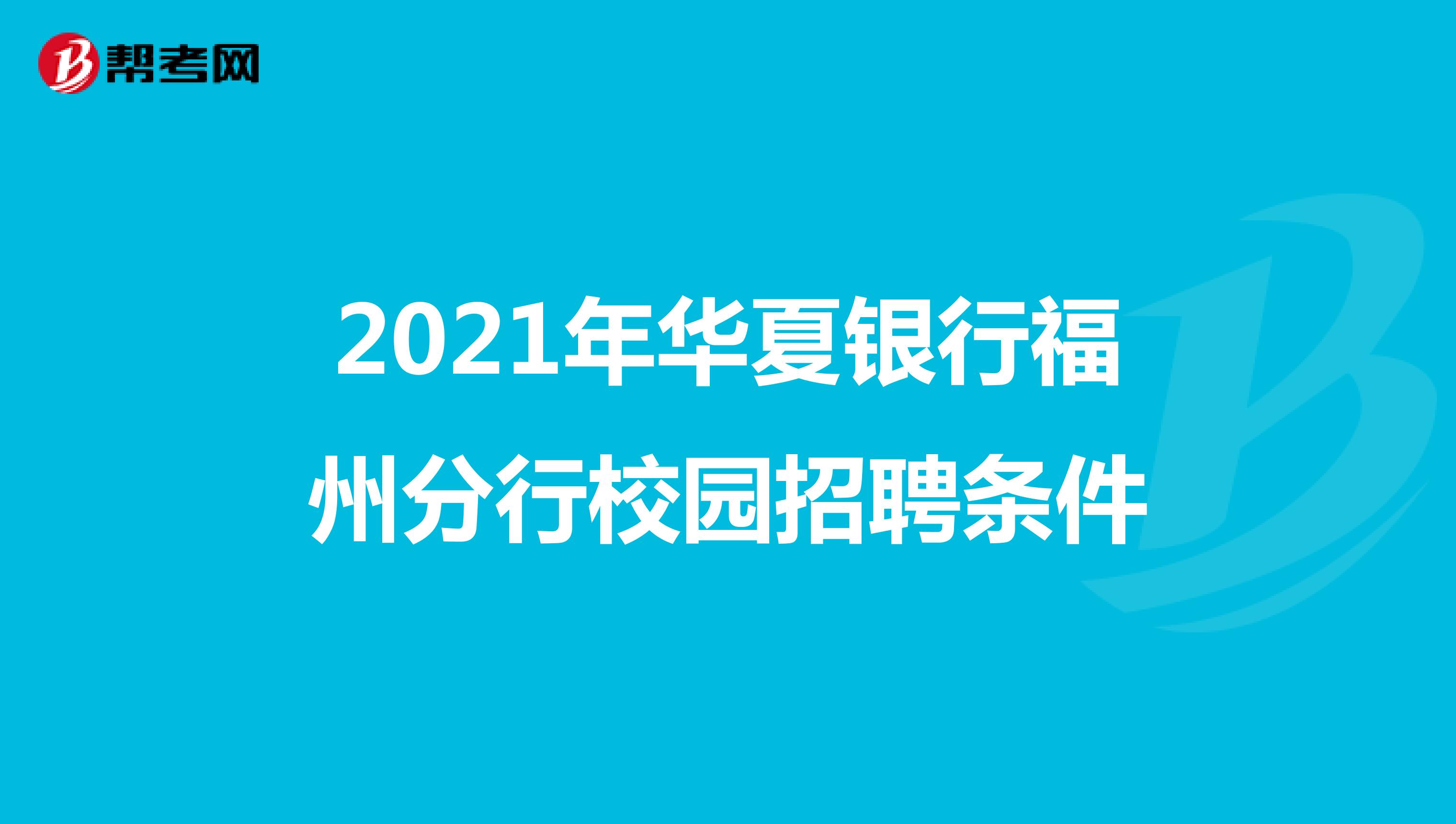 2021年华夏银行福州分行校园招聘条件