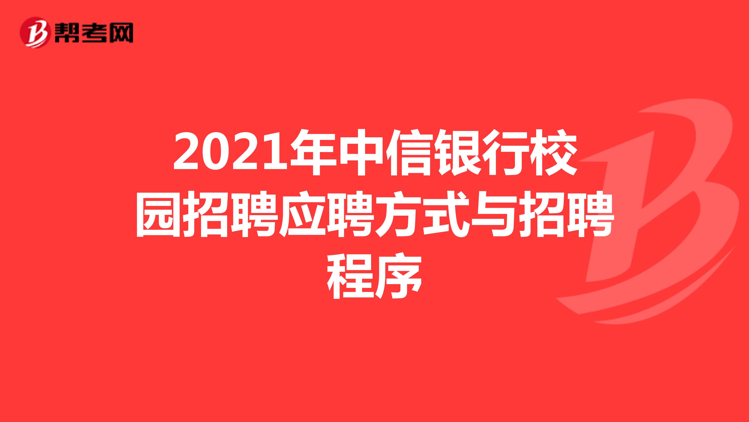 2021年中信银行校园招聘应聘方式与招聘程序