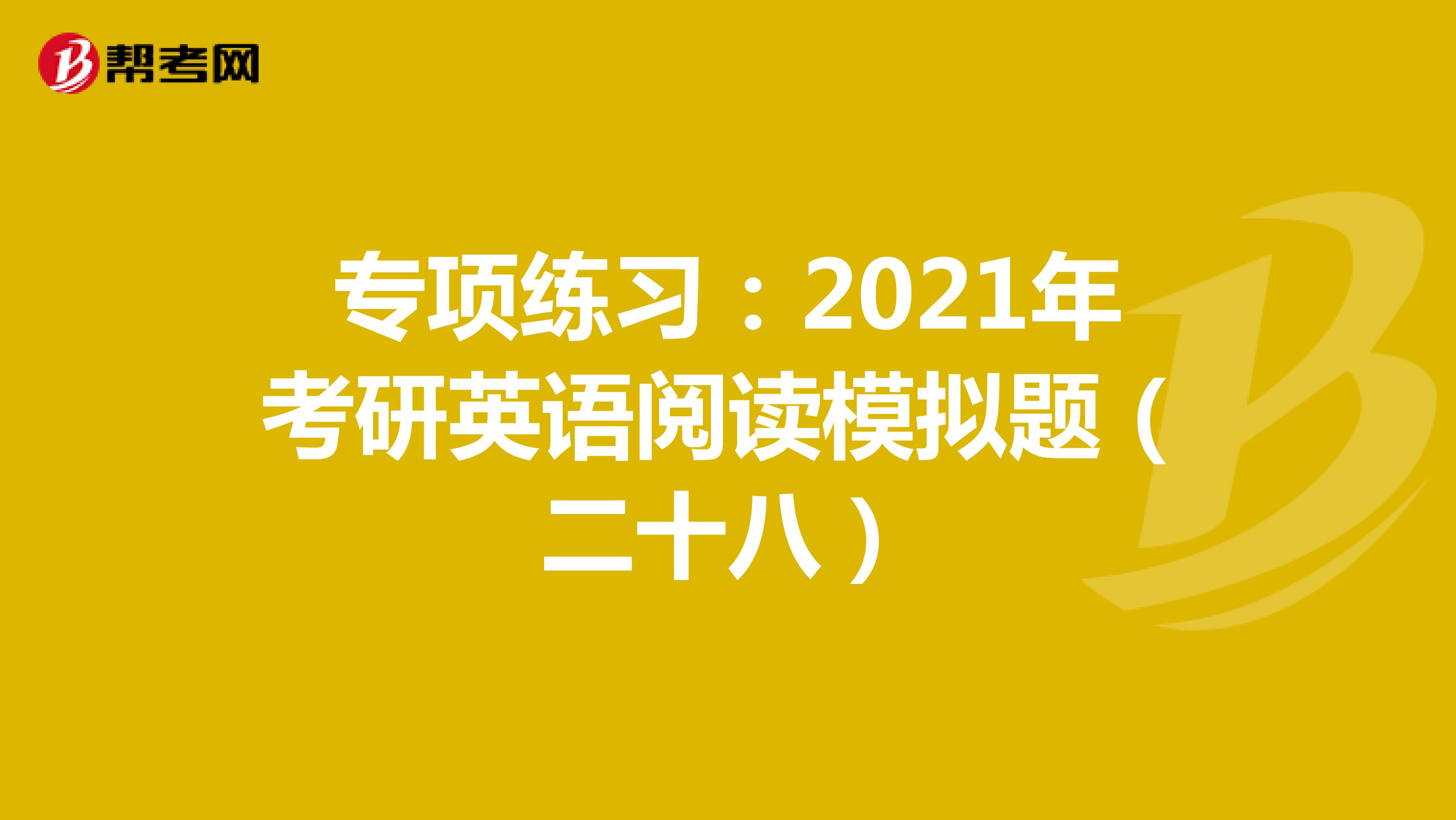 专项练习：2021年考研英语阅读模拟题（二十八）