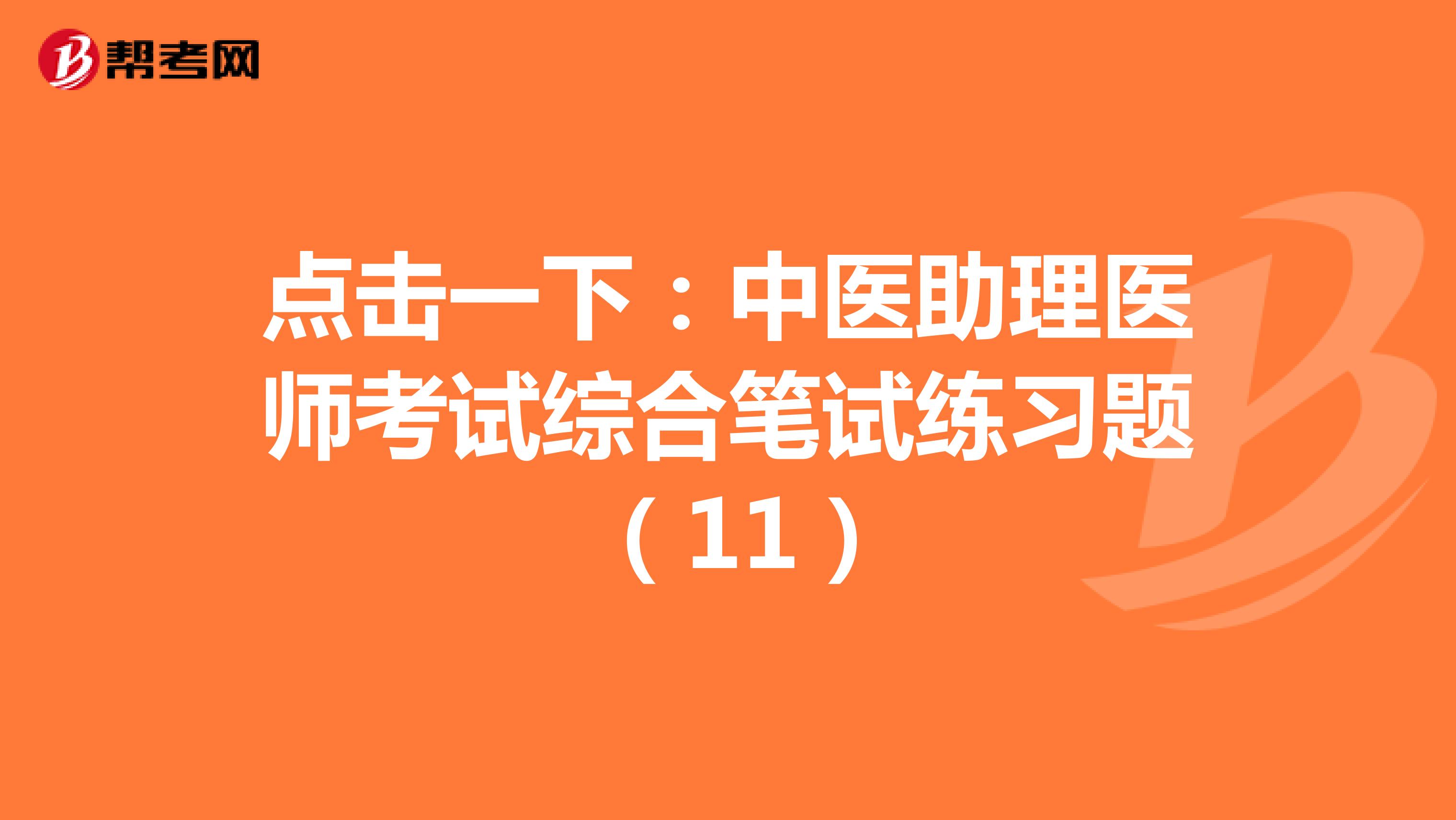 点击一下：中医助理医师考试综合笔试练习题 （11）