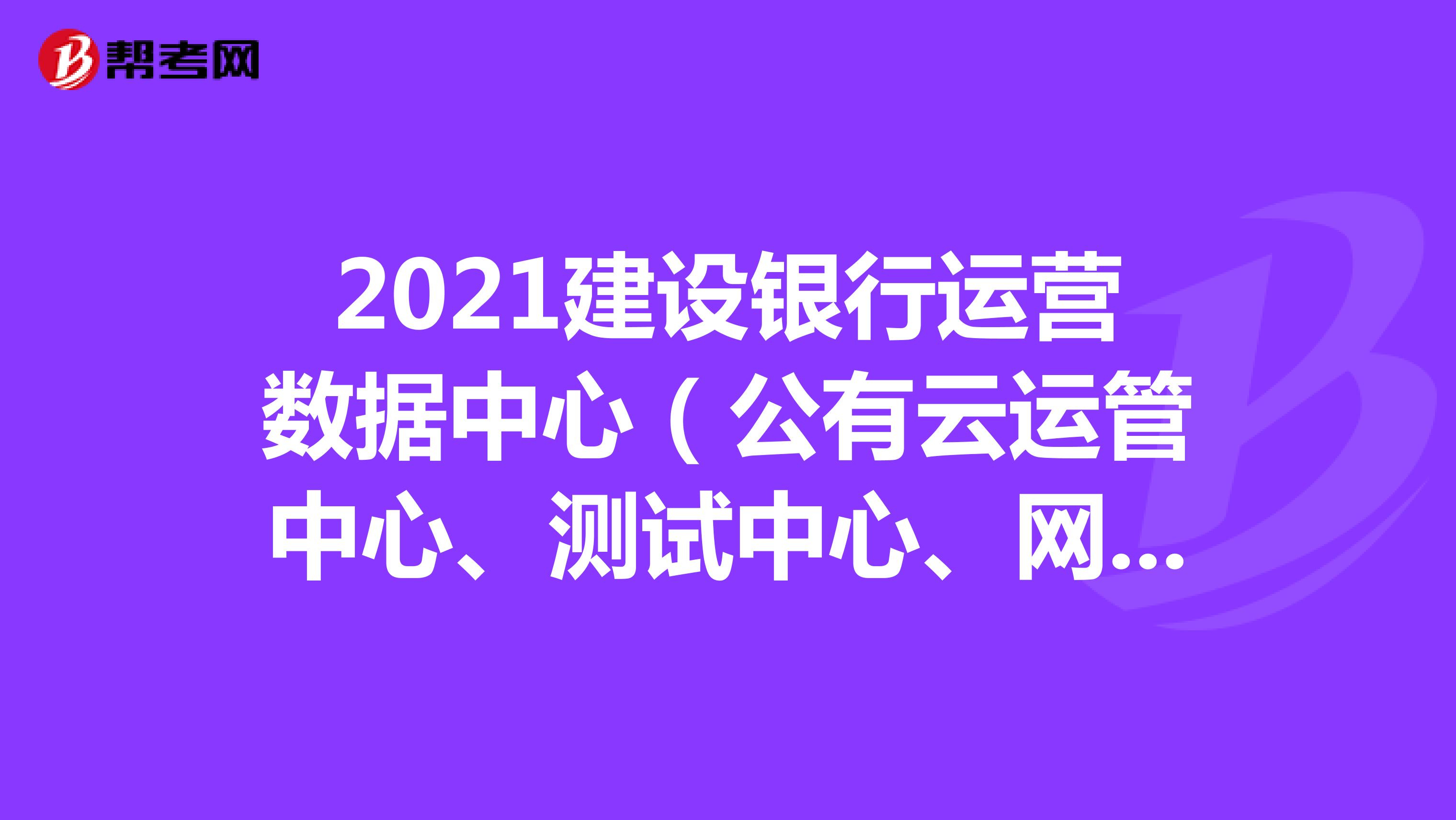 2021建设银行运营数据中心（公有云运管中心、测试中心、网管中心）校招招聘程序