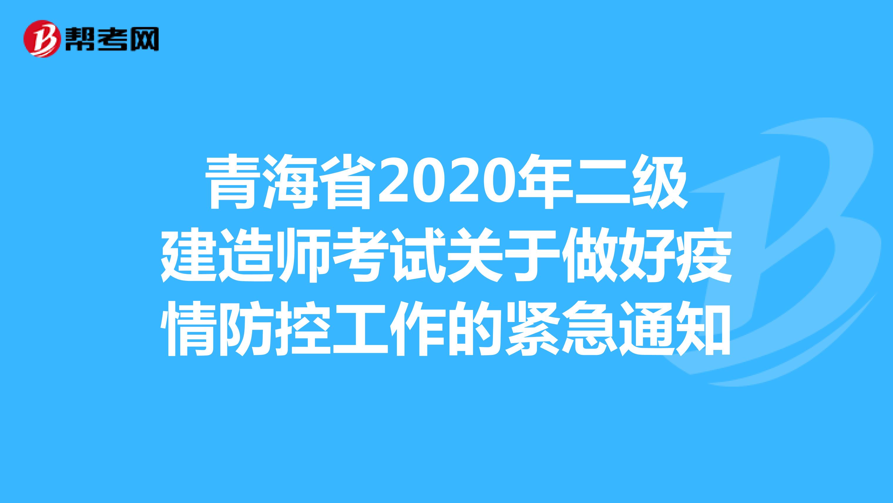 青海省2020年二级建造师考试关于做好疫情防控工作的紧急通知