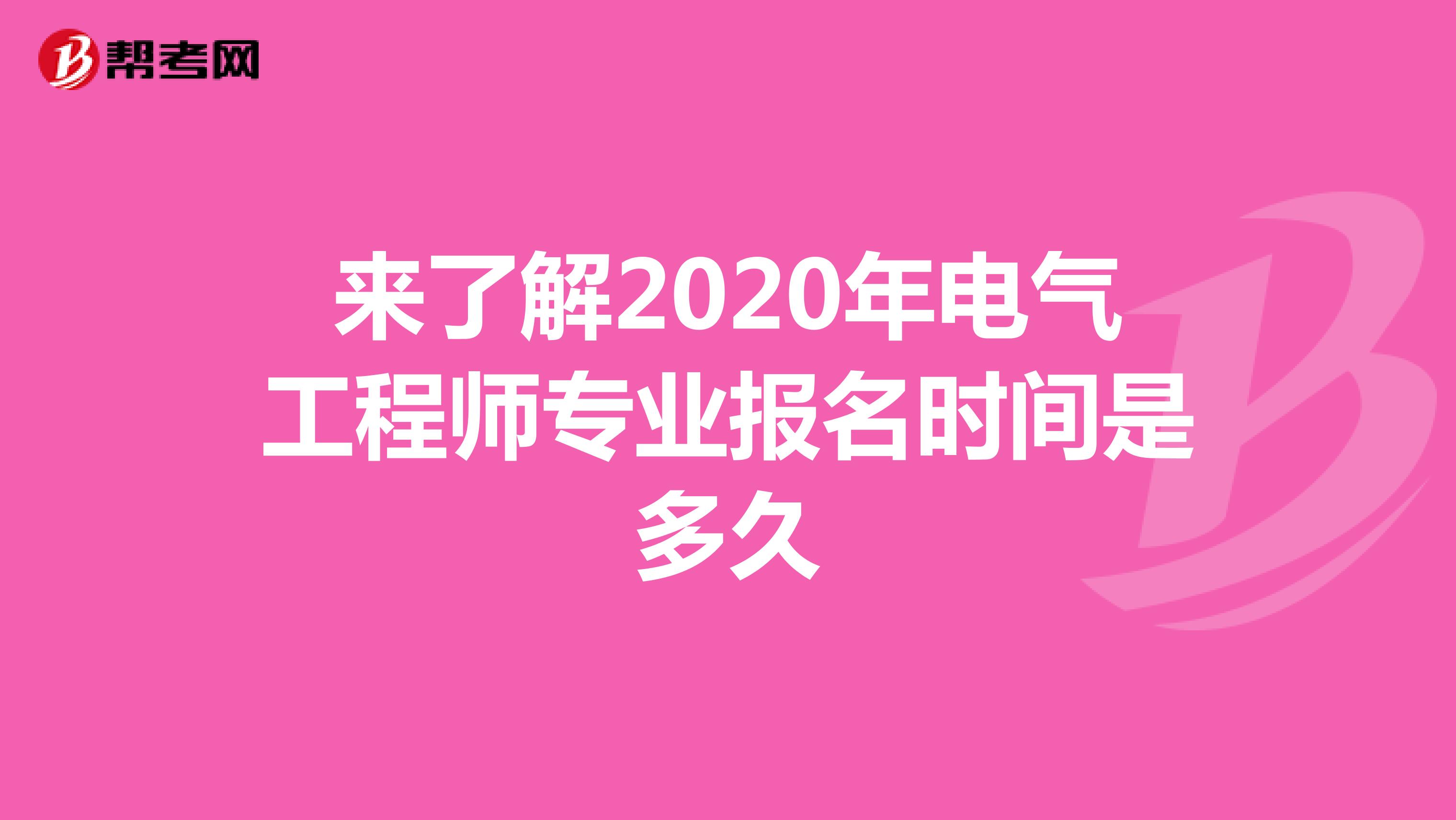 来了解2020年电气工程师专业报名时间是多久