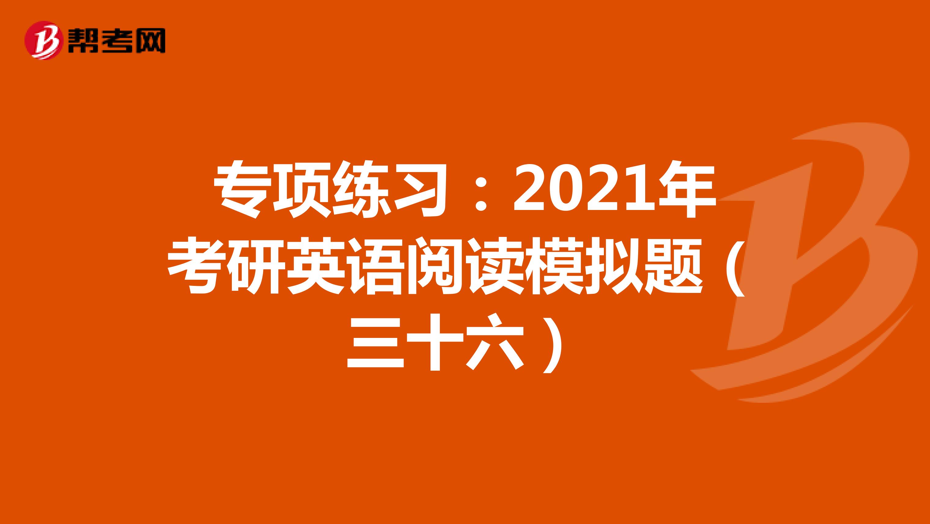 专项练习：2021年考研英语阅读模拟题（三十六）