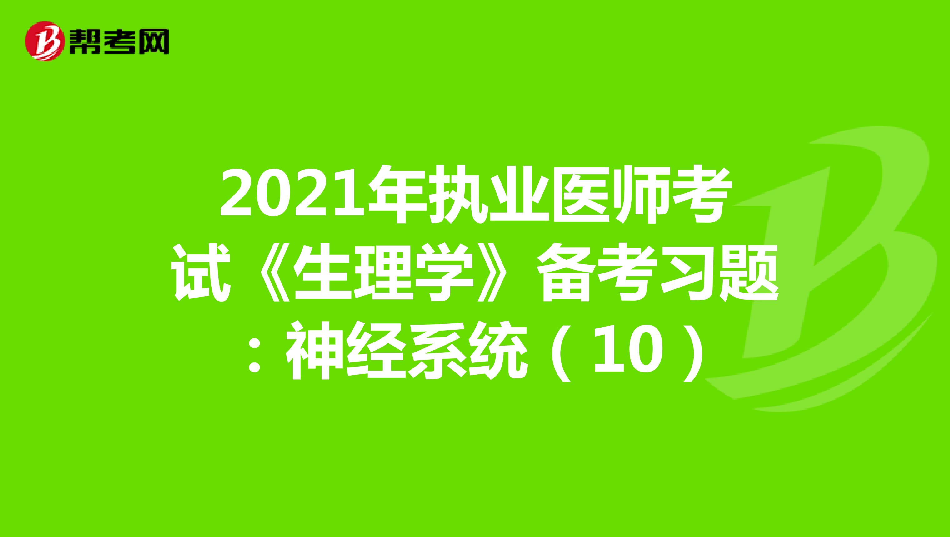 2021年执业医师考试《生理学》备考习题:神经系统(10)