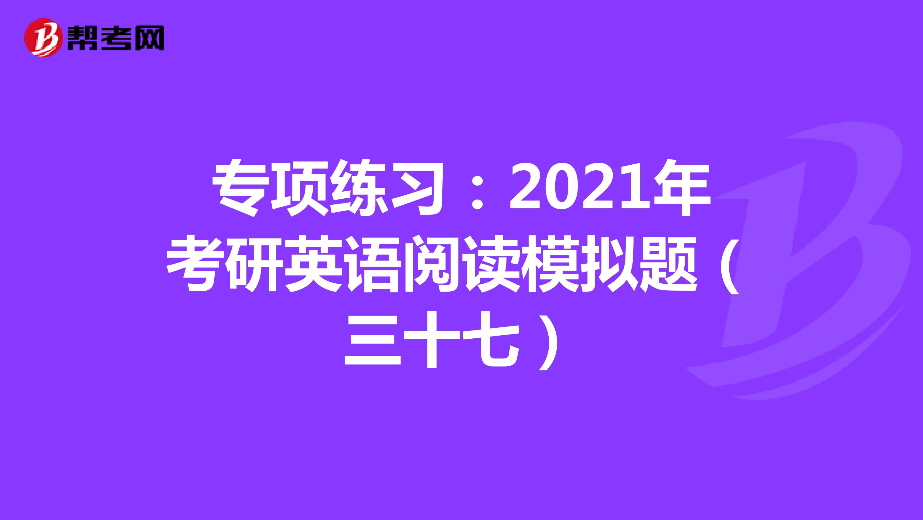 专项练习：2021年考研英语阅读模拟题（三十七）