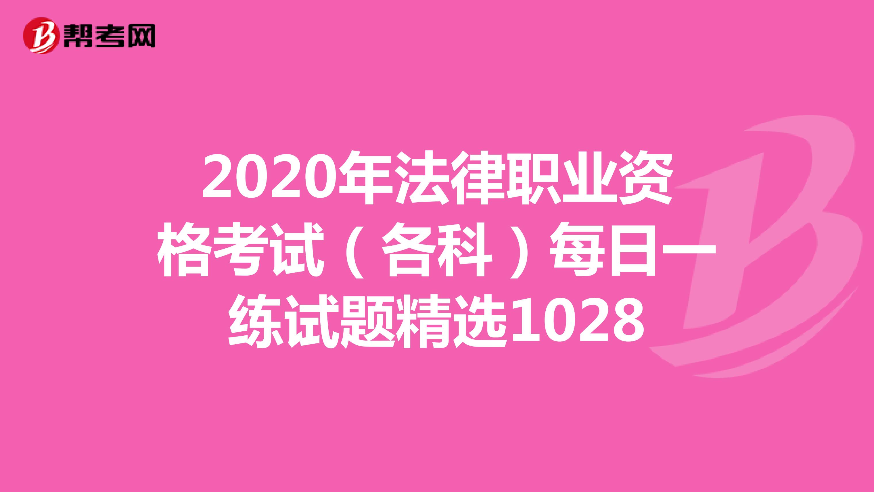 2020年法律职业资格考试（各科）每日一练试题精选1028