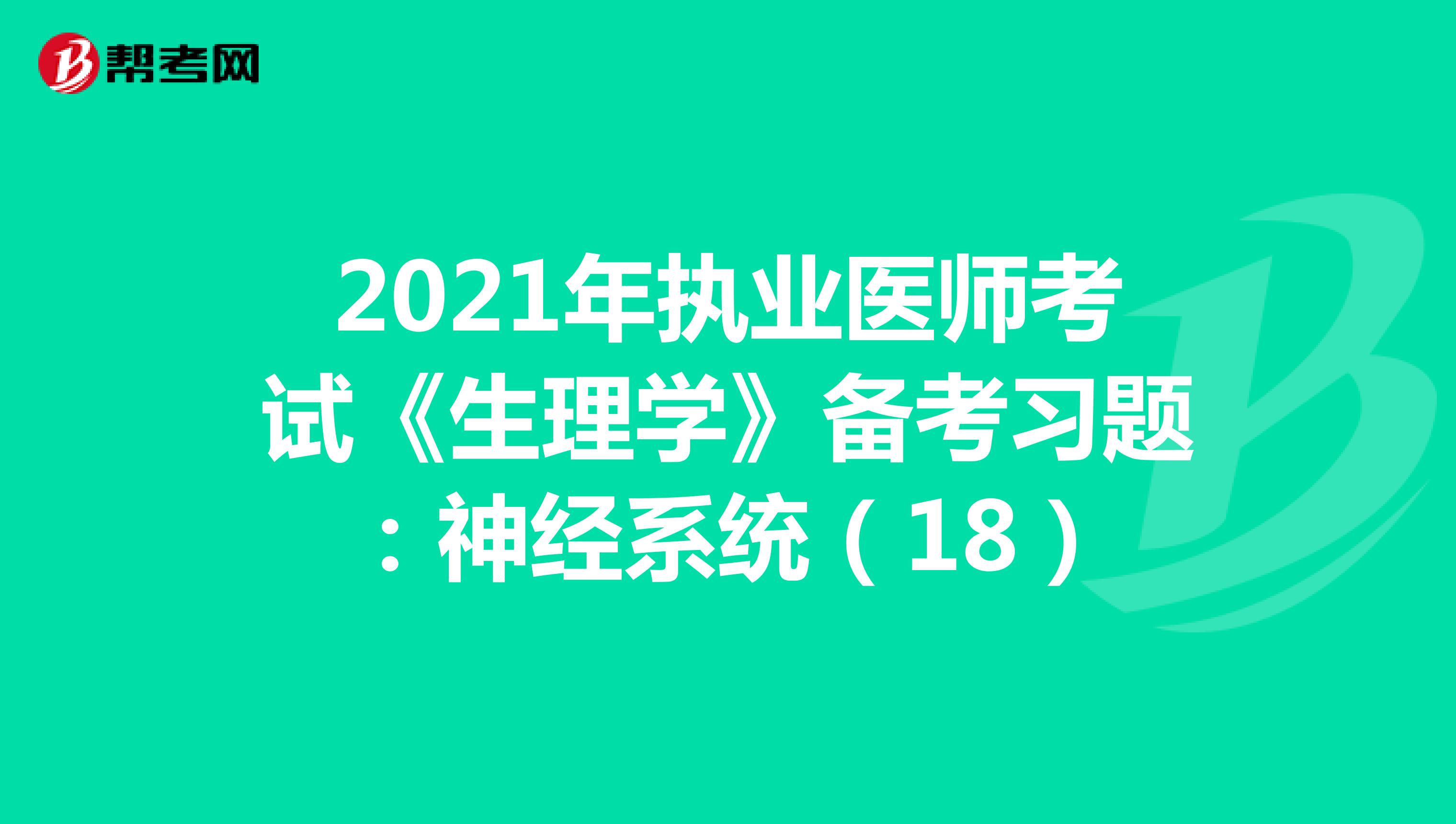 2021年执业医师考试《生理学》备考习题：神经系统（18）