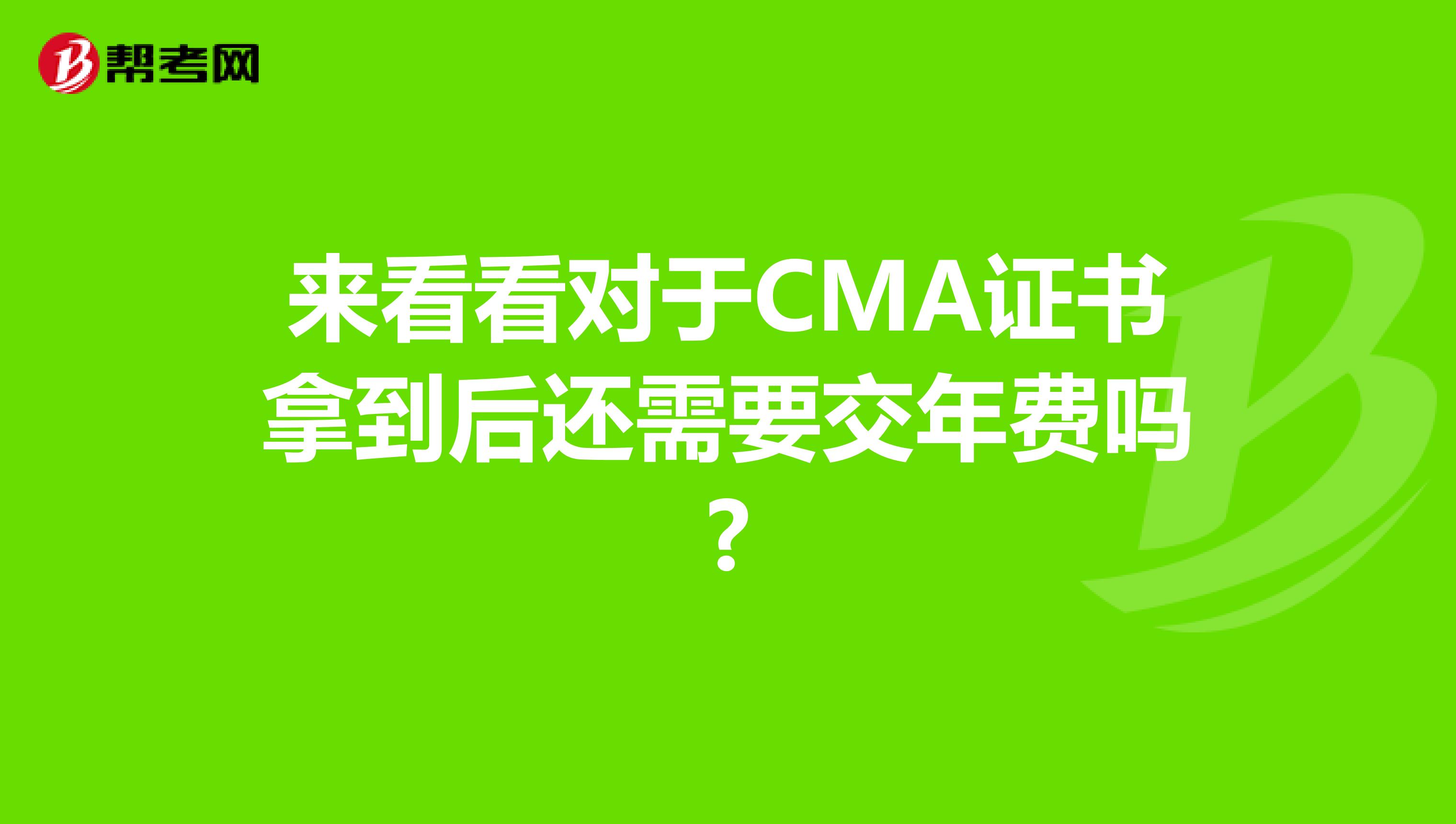 來看看對于CMA證書拿到后還需要交年費嗎?