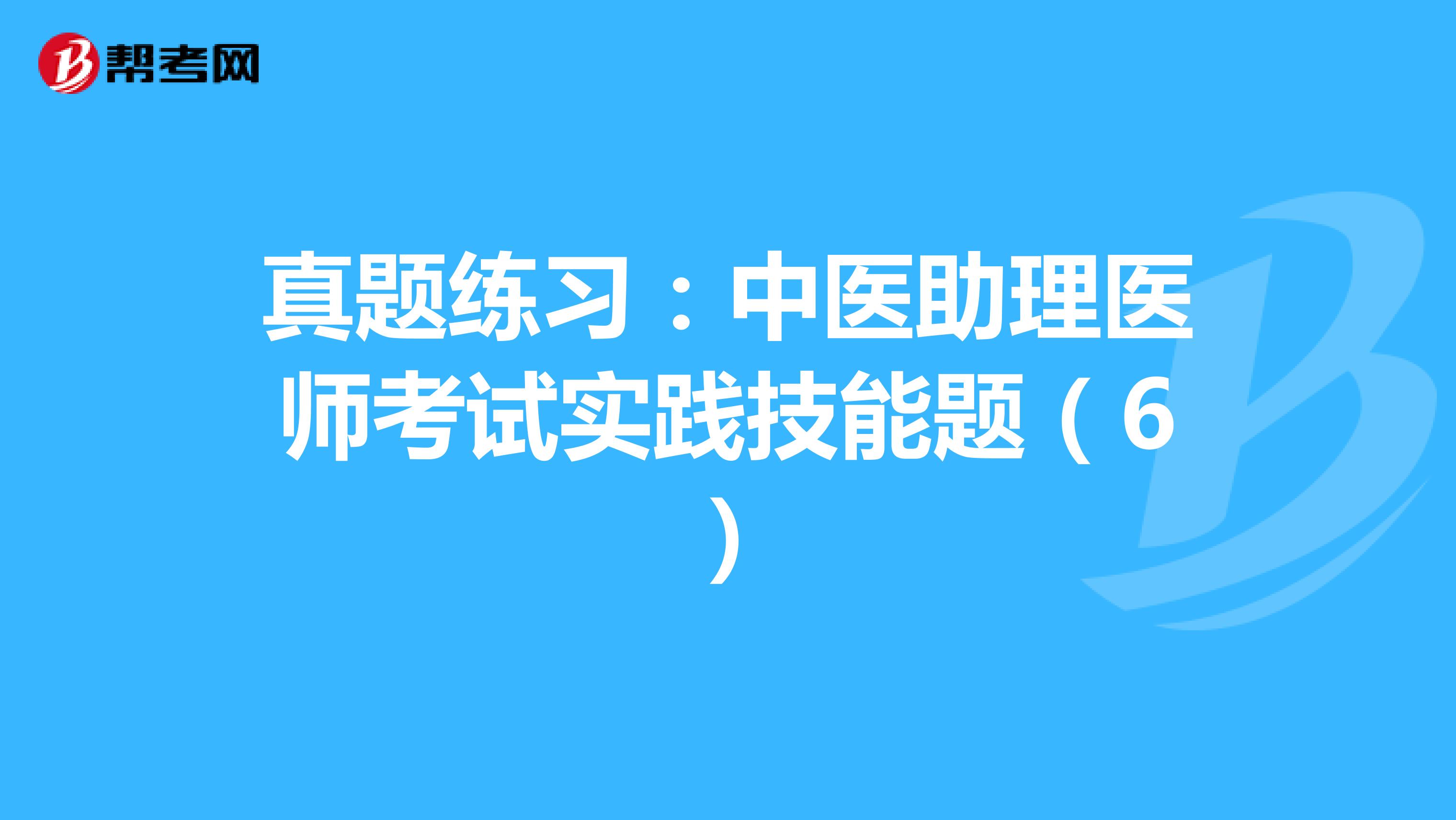 真题练习：中医助理医师考试实践技能题（6）