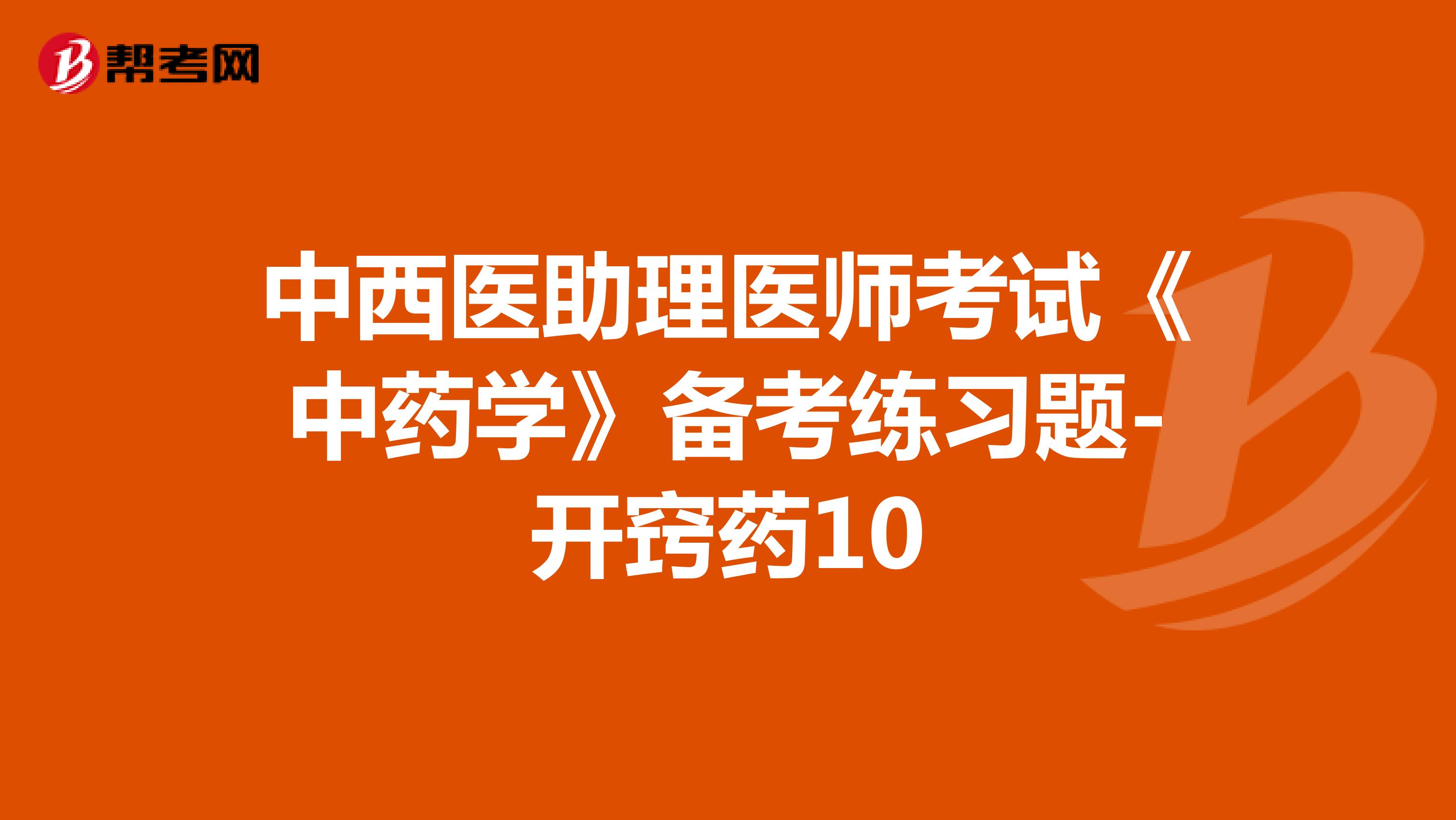 中西医助理医师考试《中药学》备考练习题-开窍药10