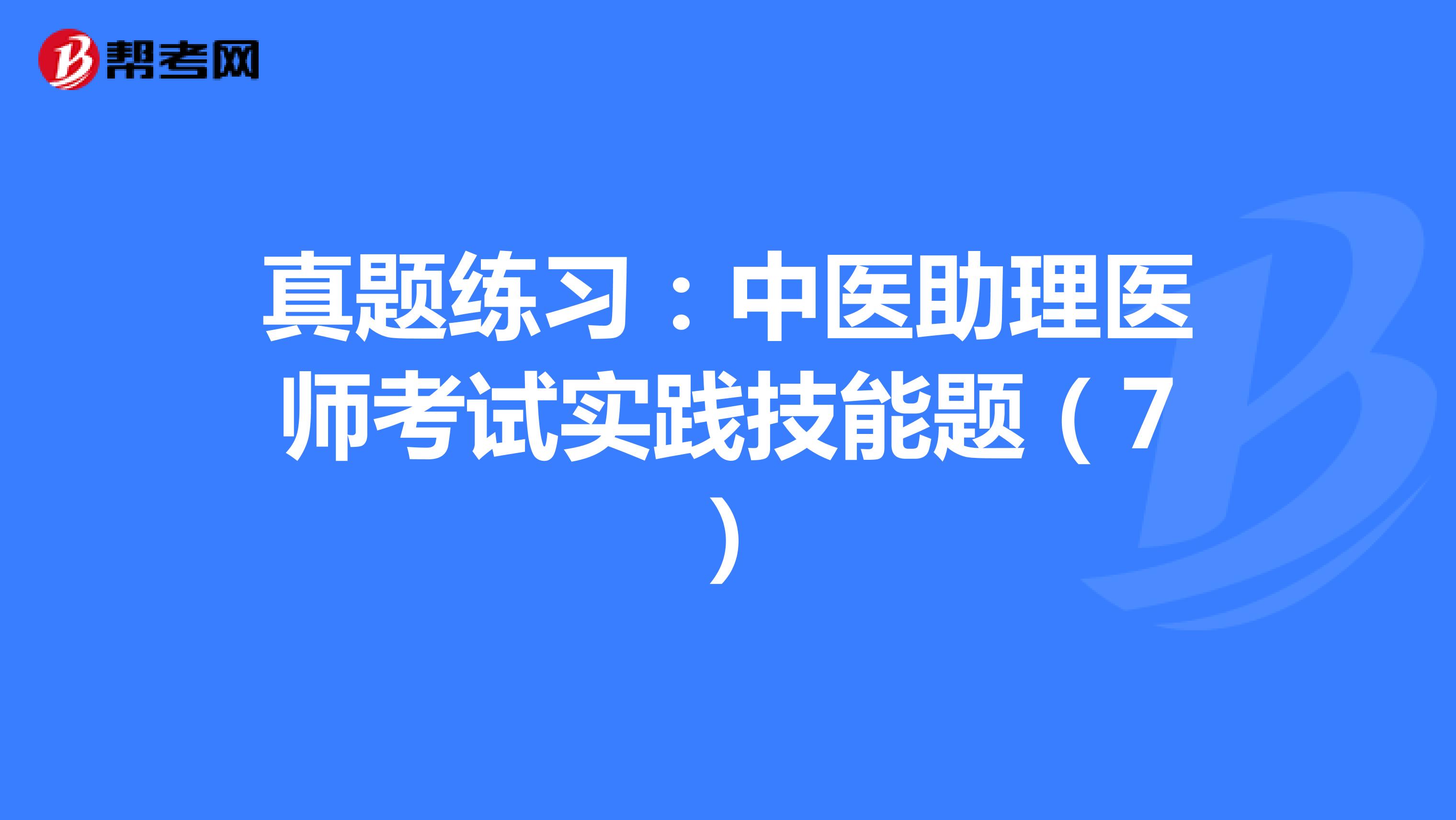 真题练习：中医助理医师考试实践技能题（7）