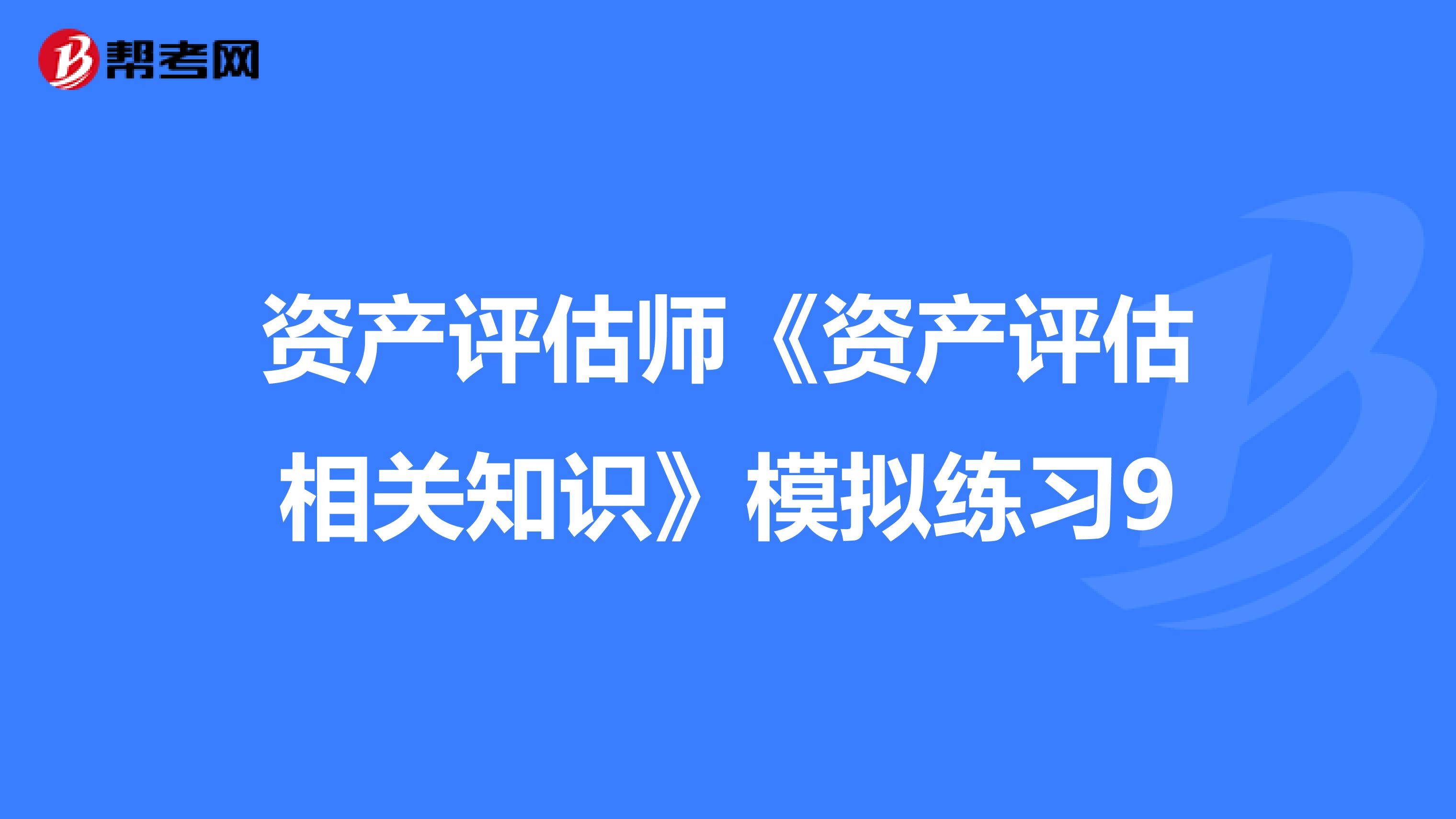 资产评估师《资产评估相关知识》模拟练习9