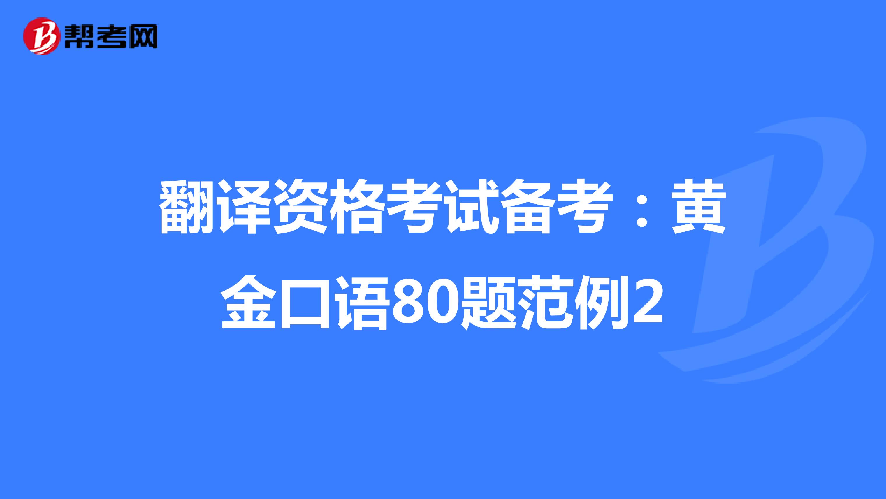 翻译资格考试备考：黄金口语80题范例2
