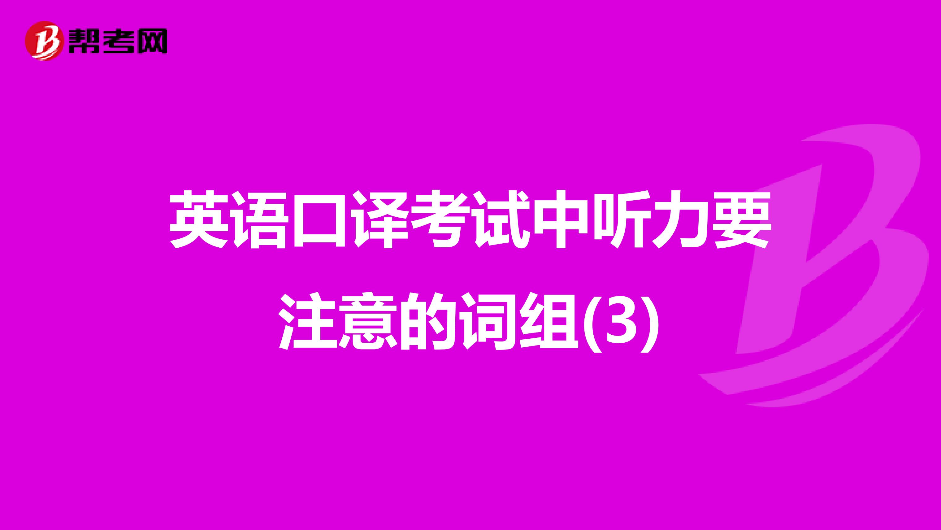 英语口译考试中听力要注意的词组(3)
