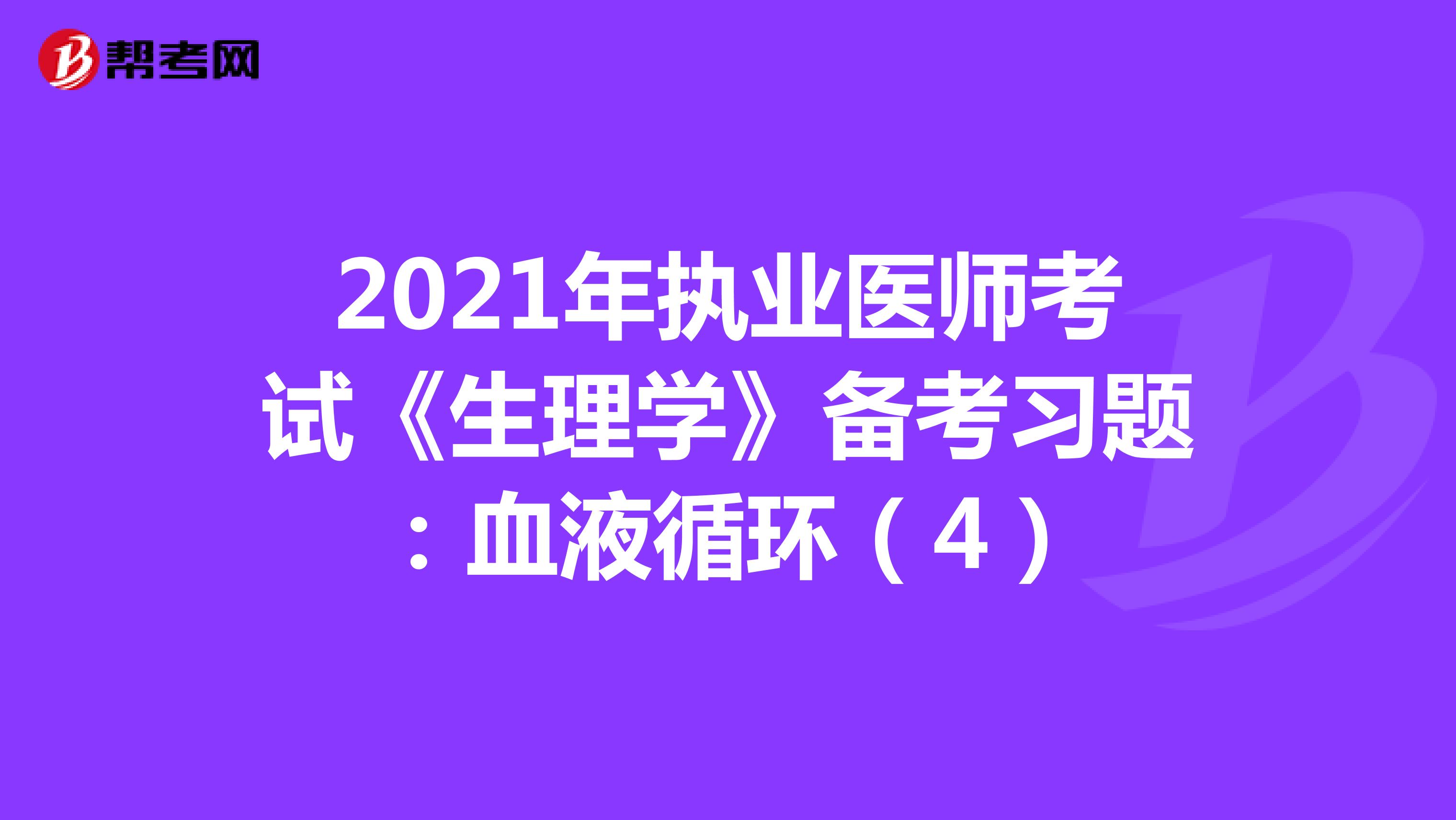 2021年执业医师考试《生理学》备考习题：血液循环（4）