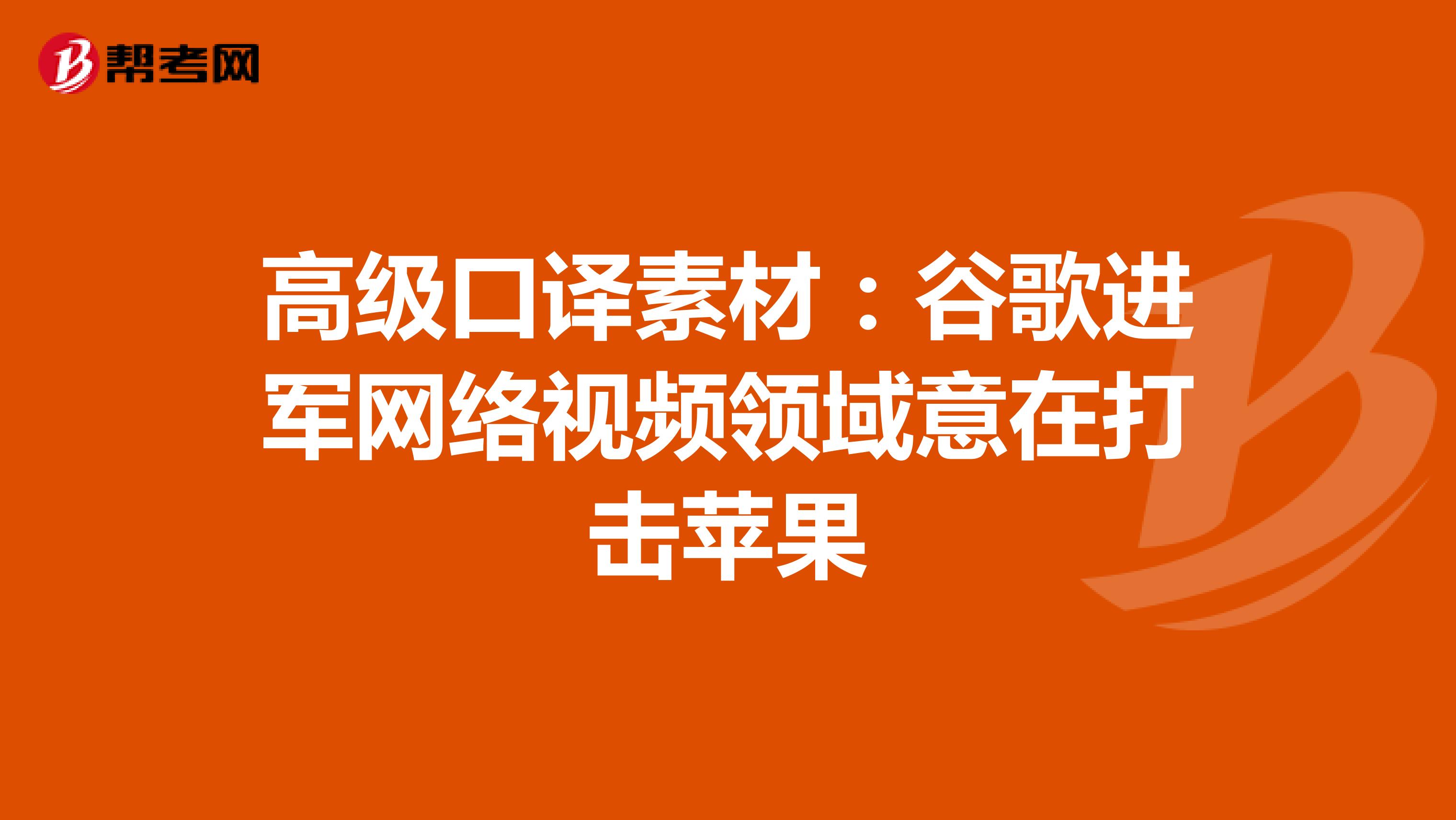 高级口译素材：谷歌进军网络视频领域意在打击苹果