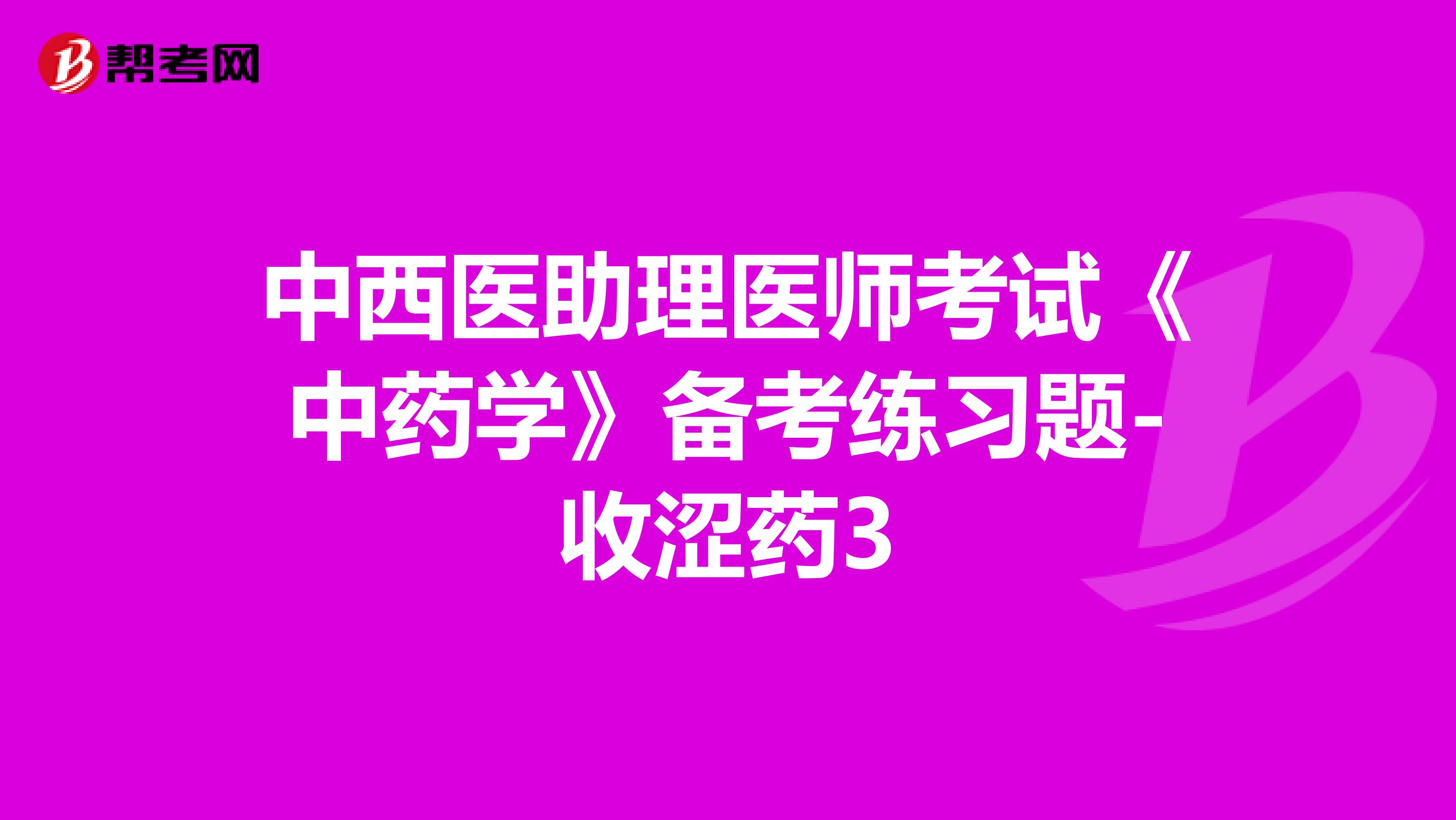 中西医助理医师考试《中药学》备考练习题-收涩药3