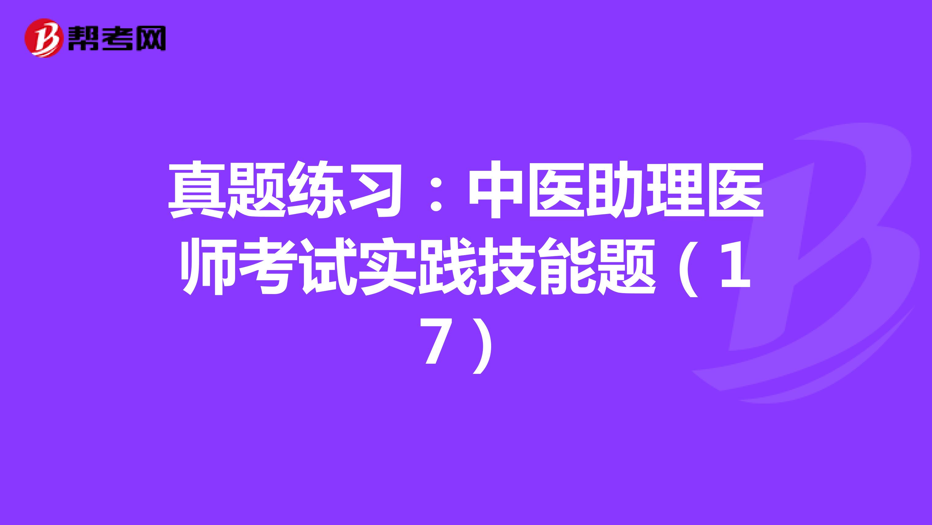 真题练习：中医助理医师考试实践技能题（17）