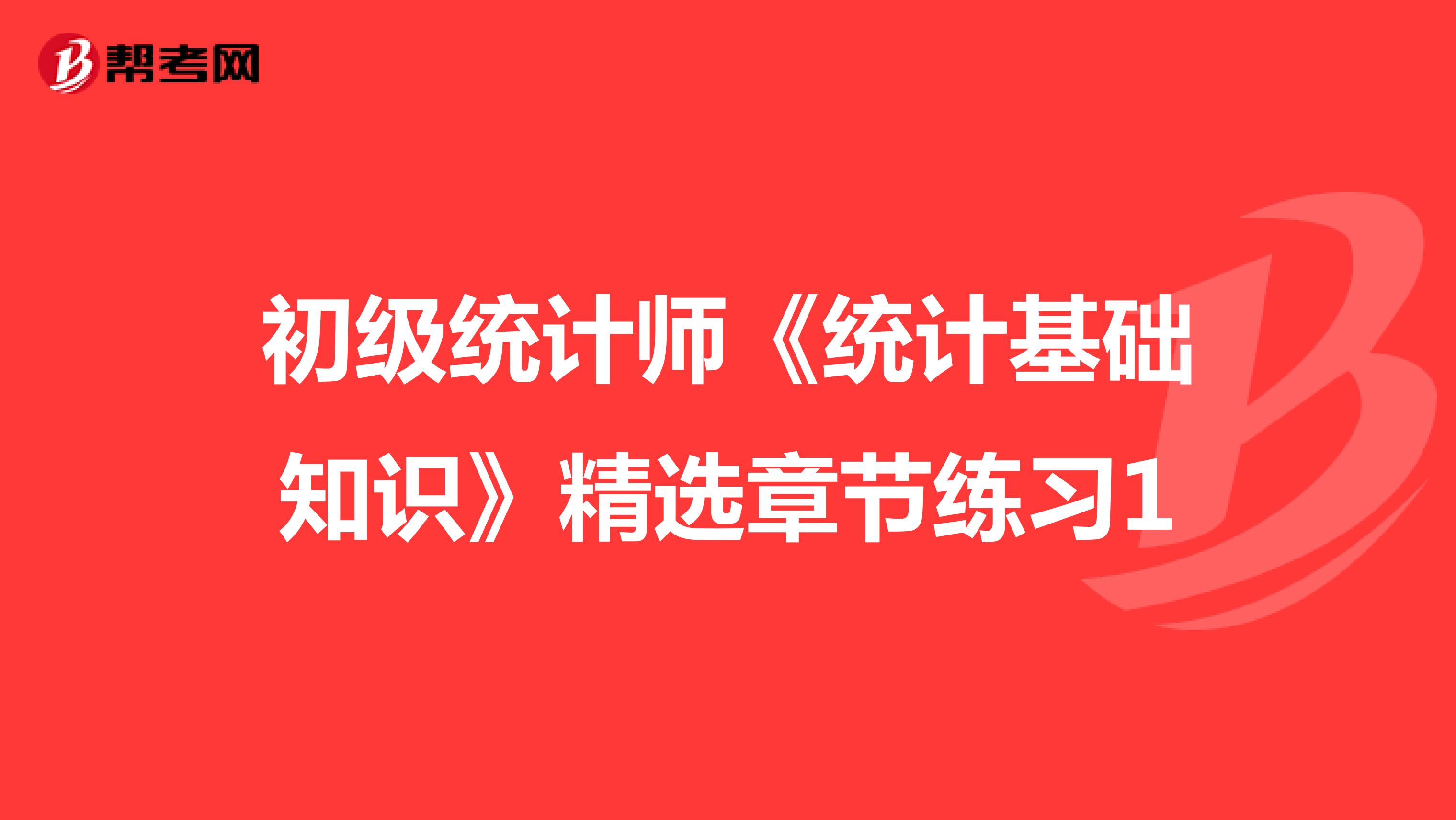 初级统计师《统计基础知识》精选章节练习1