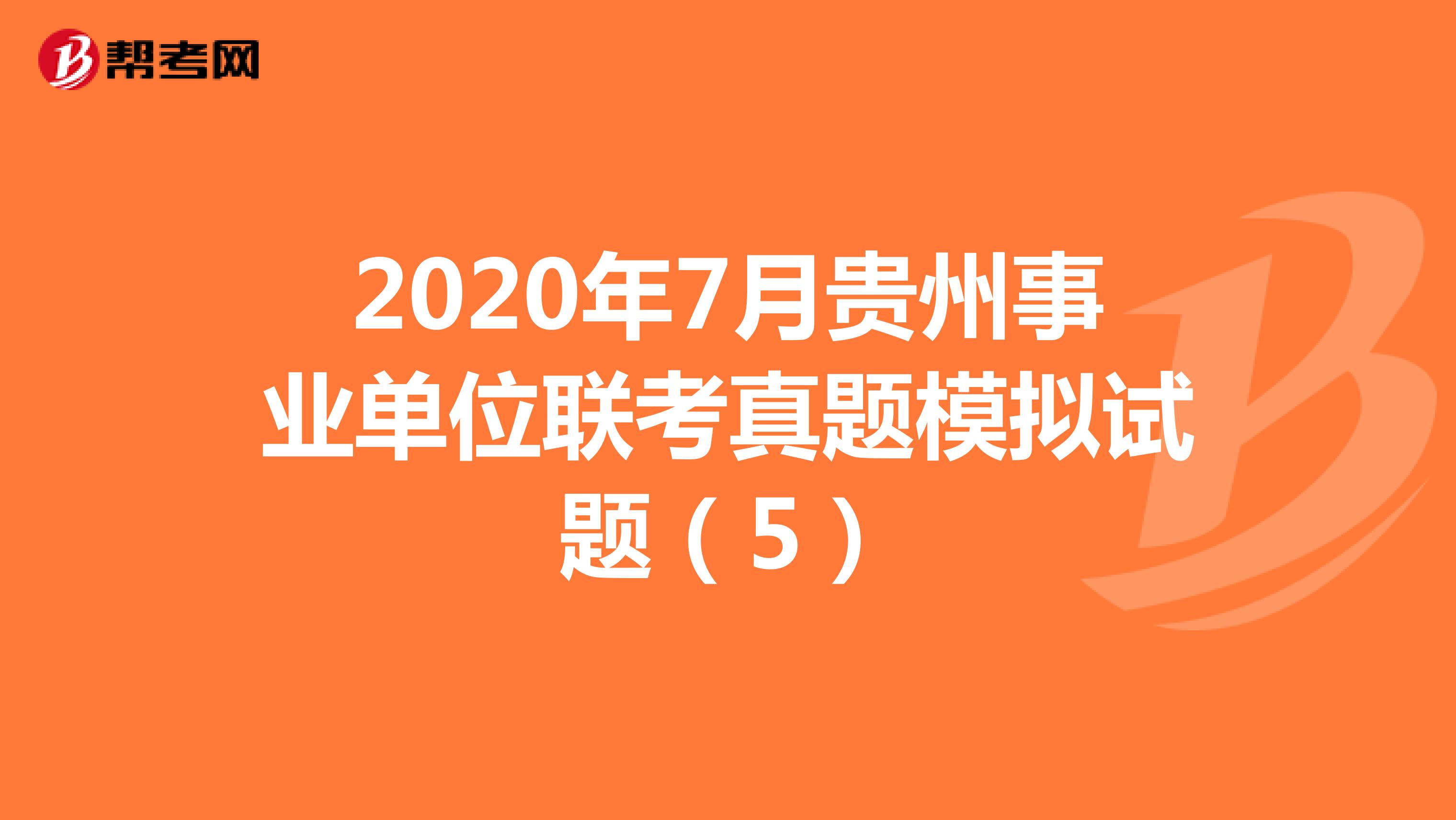 2020年7月贵州事业单位联考真题模拟试题（5）