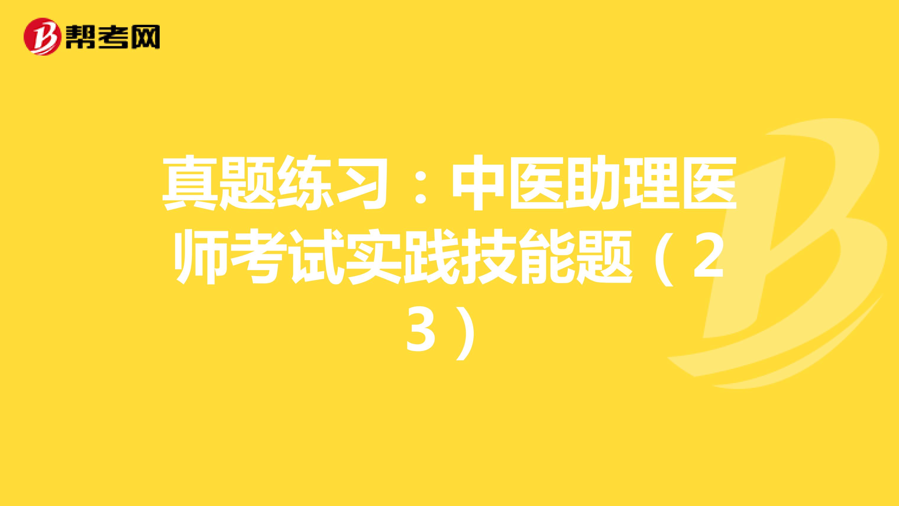 真题练习：中医助理医师考试实践技能题（23）
