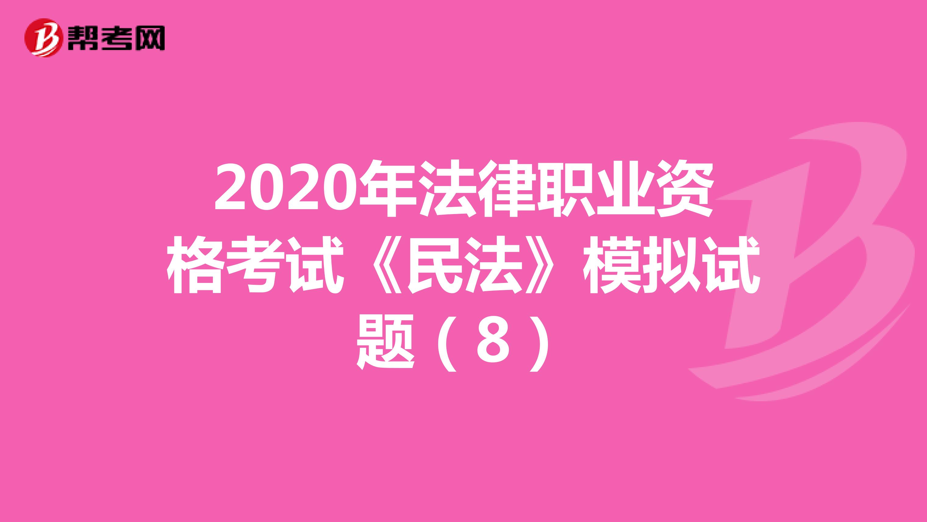 2020年法律职业资格考试《民法》模拟试题（8）