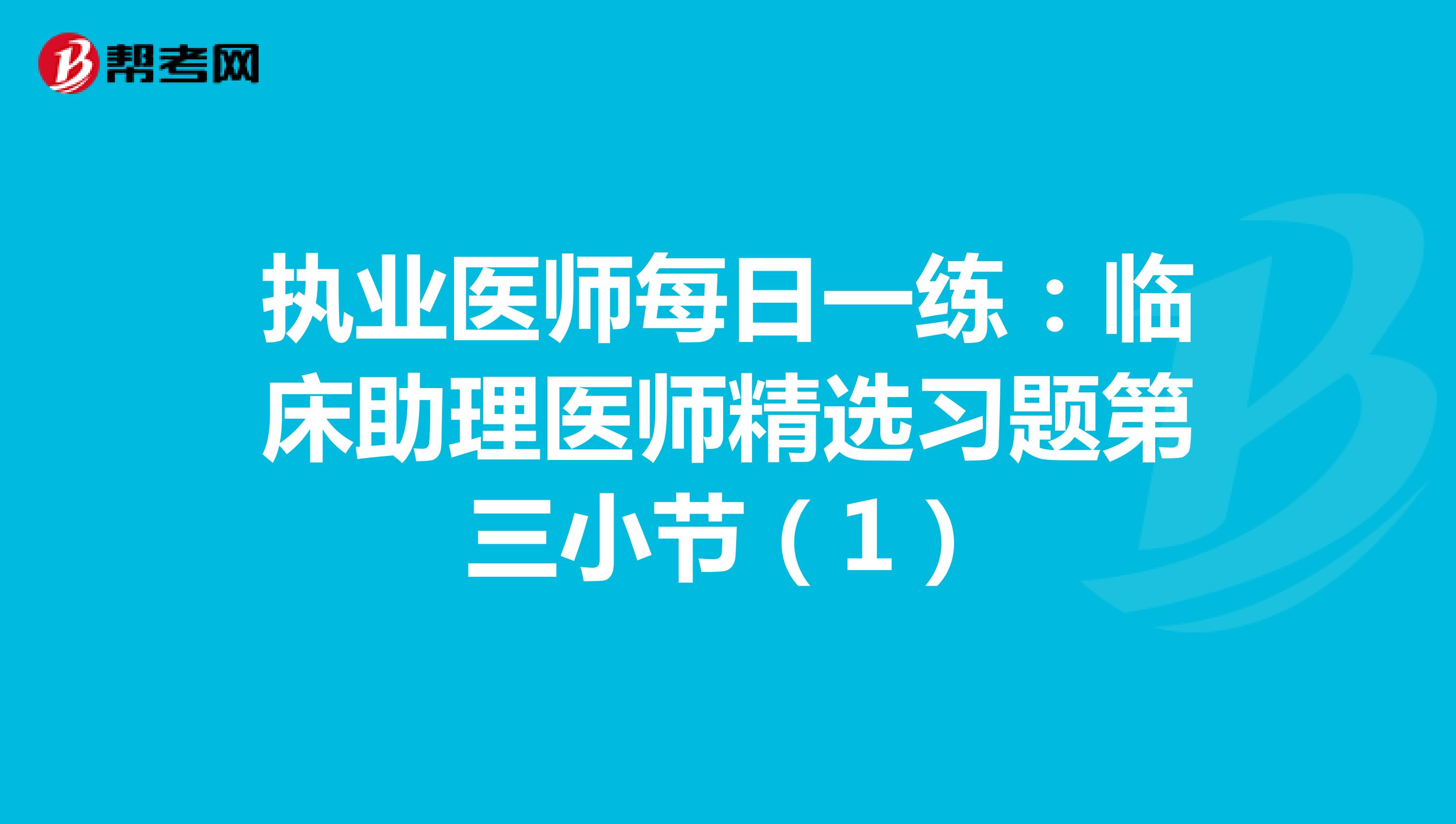 执业医师每日一练：临床助理医师精选习题第三小节（1）
