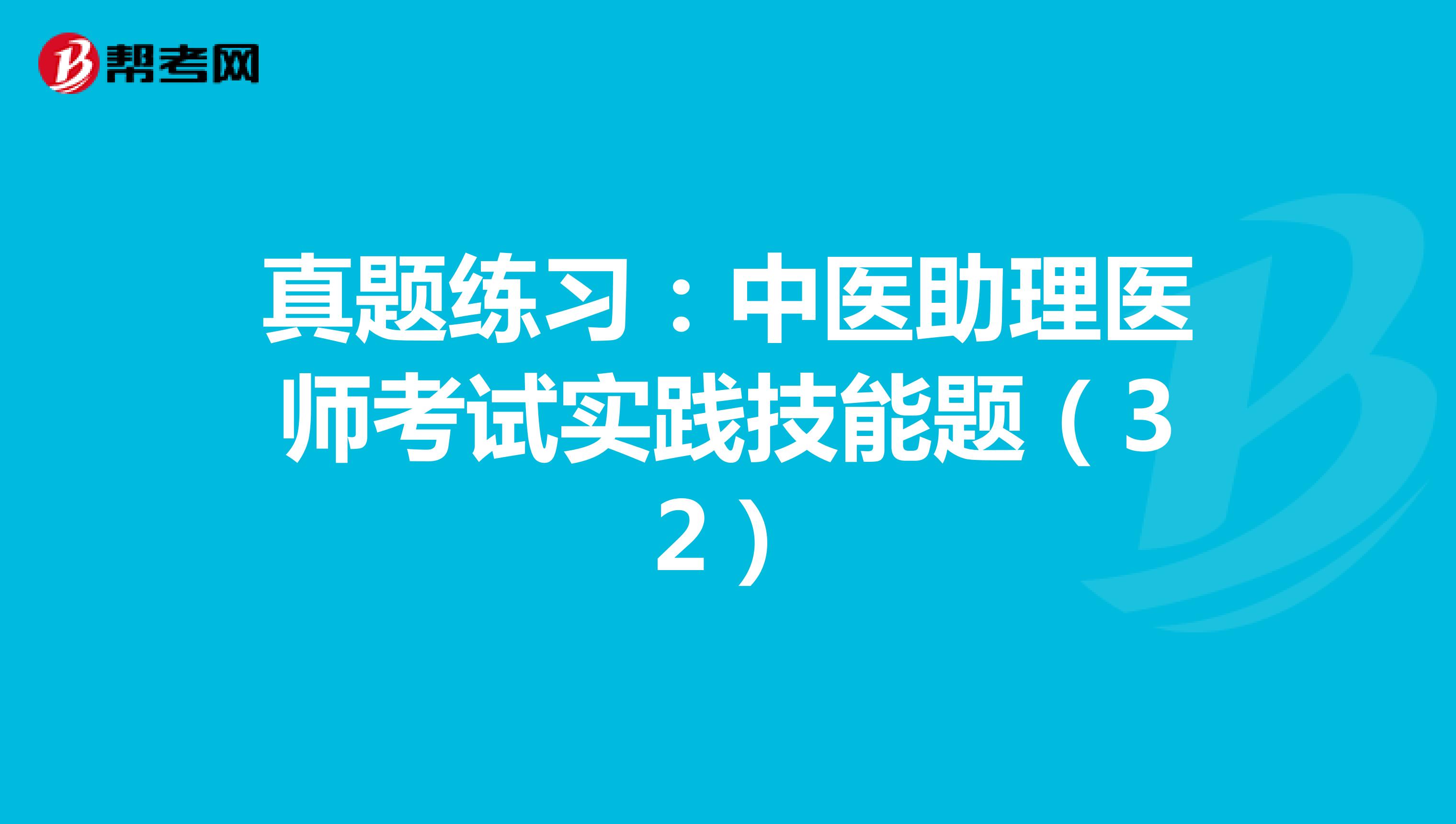真题练习：中医助理医师考试实践技能题（32）