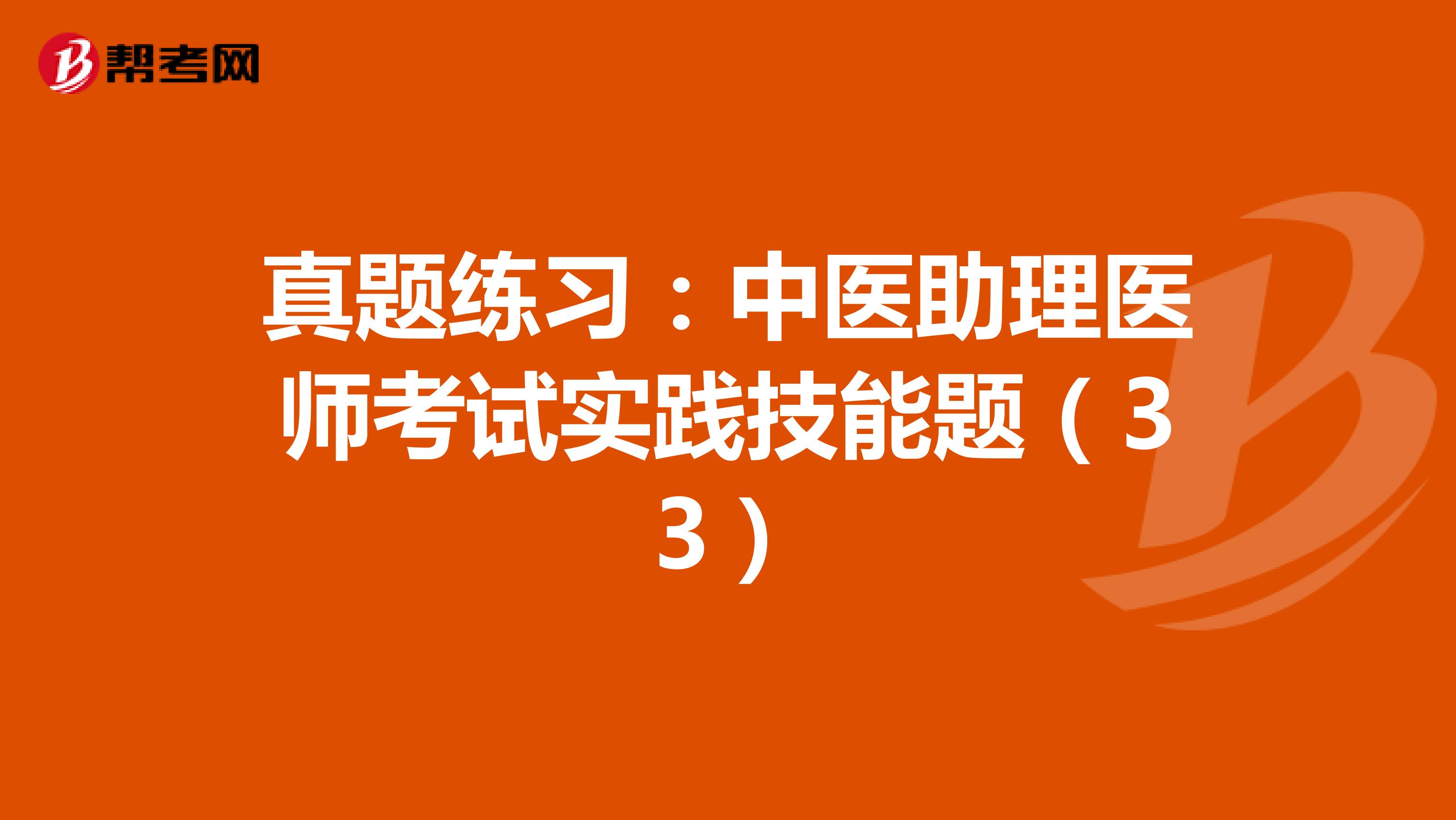 真题练习：中医助理医师考试实践技能题（33）