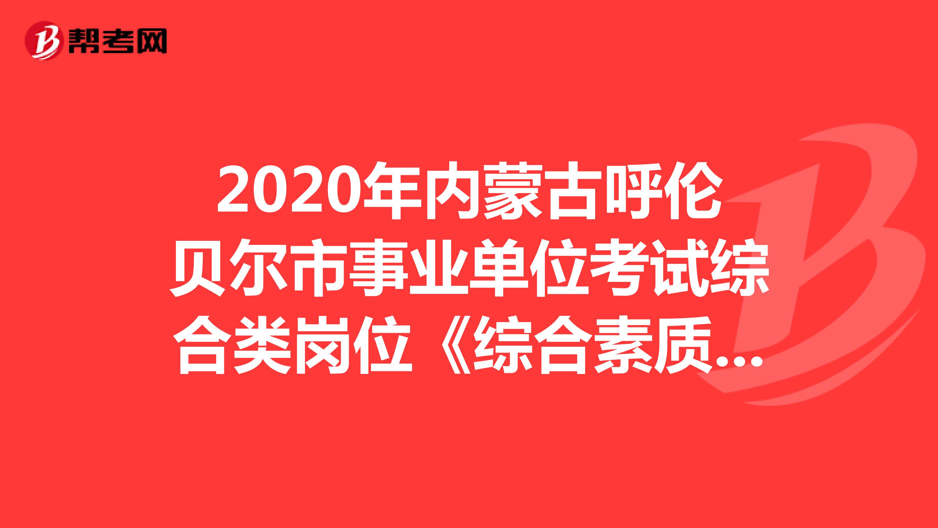2020年内蒙古呼伦贝尔市事业单位考试综合类岗位《综合素质测试》模拟试题（7）