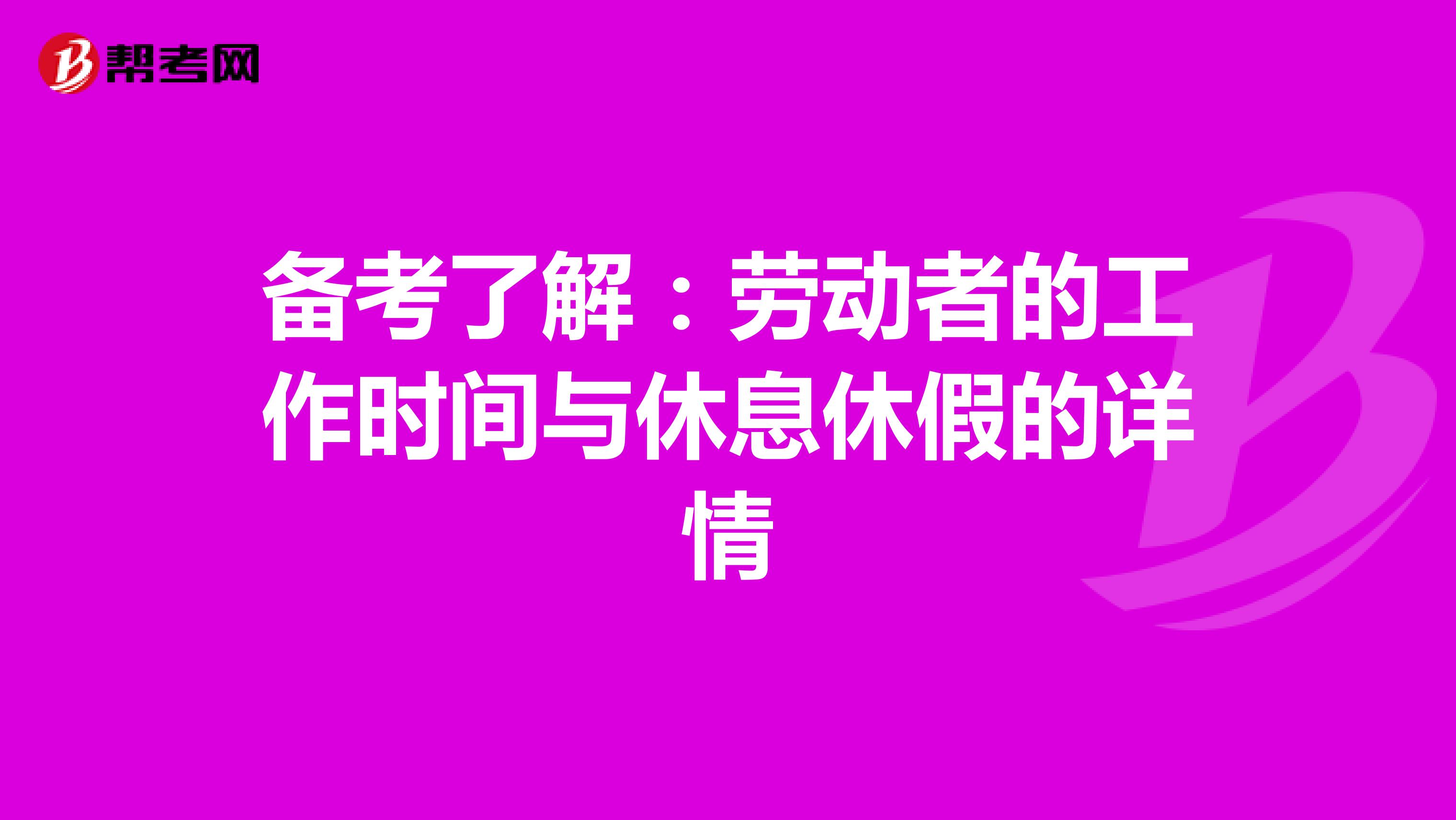 备考了解：劳动者的工作时间与休息休假的详情