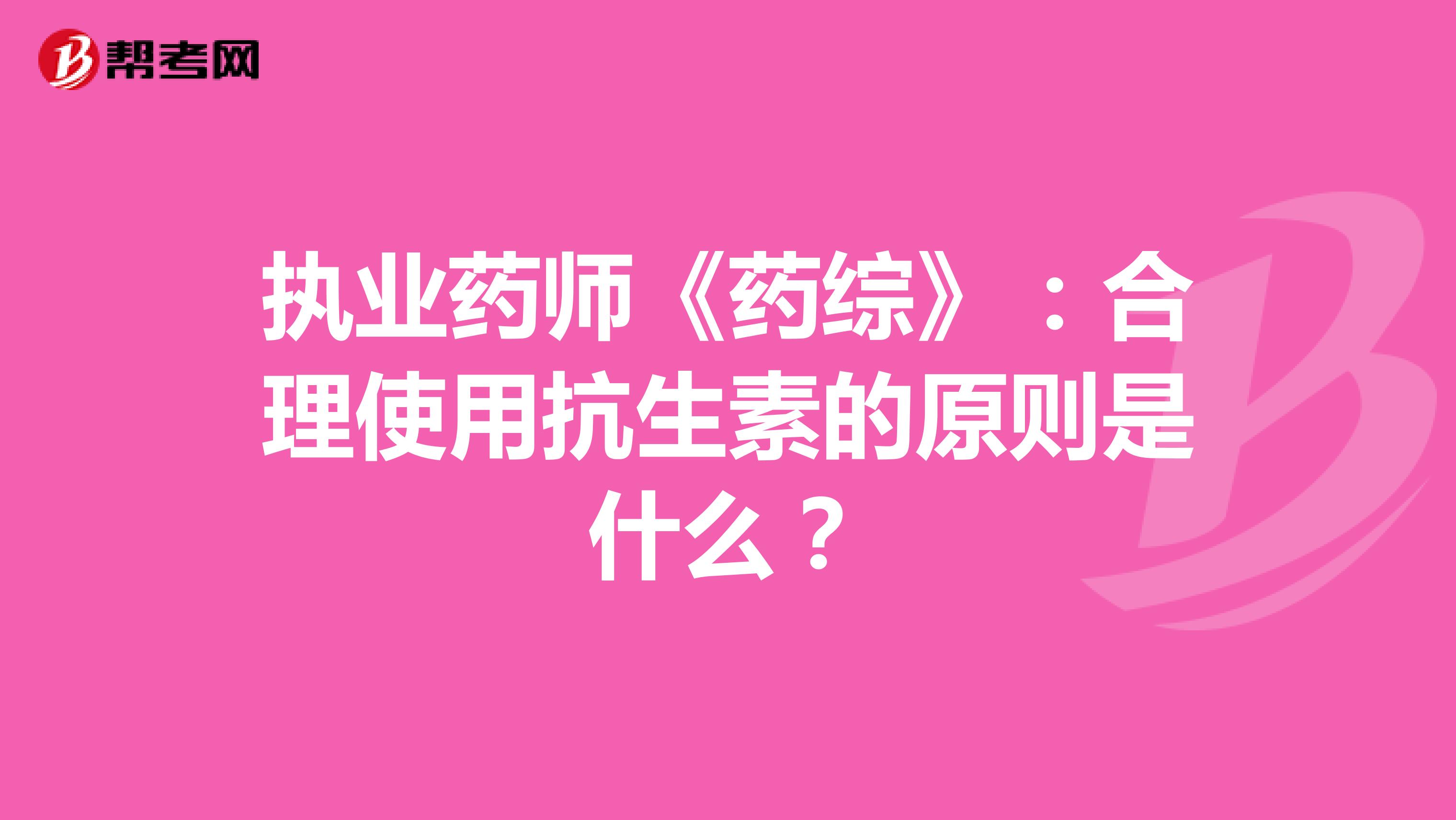 执业药师《药综》：合理使用抗生素的原则是什么？