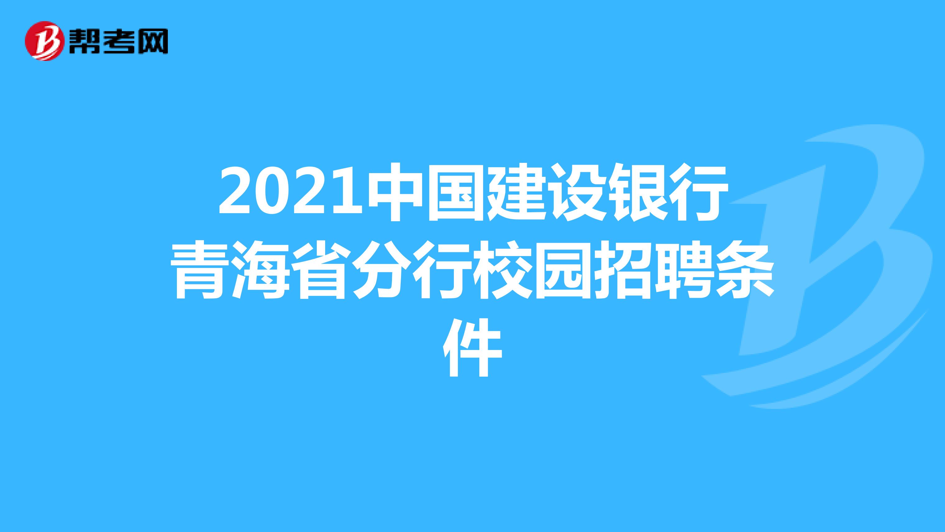 2021中国建设银行青海省分行校园招聘条件