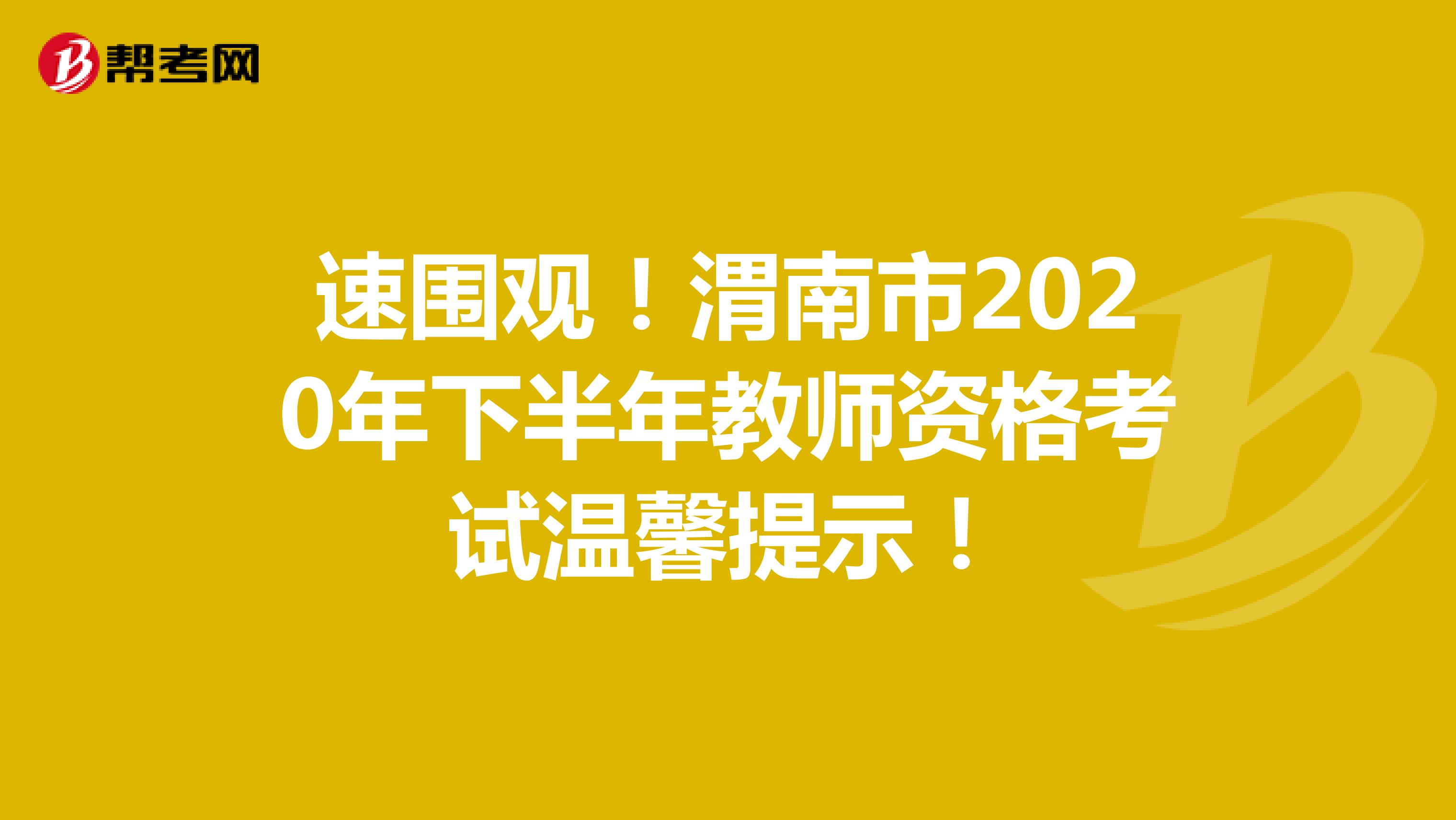 速围观！渭南市2020年下半年教师资格考试温馨提示！