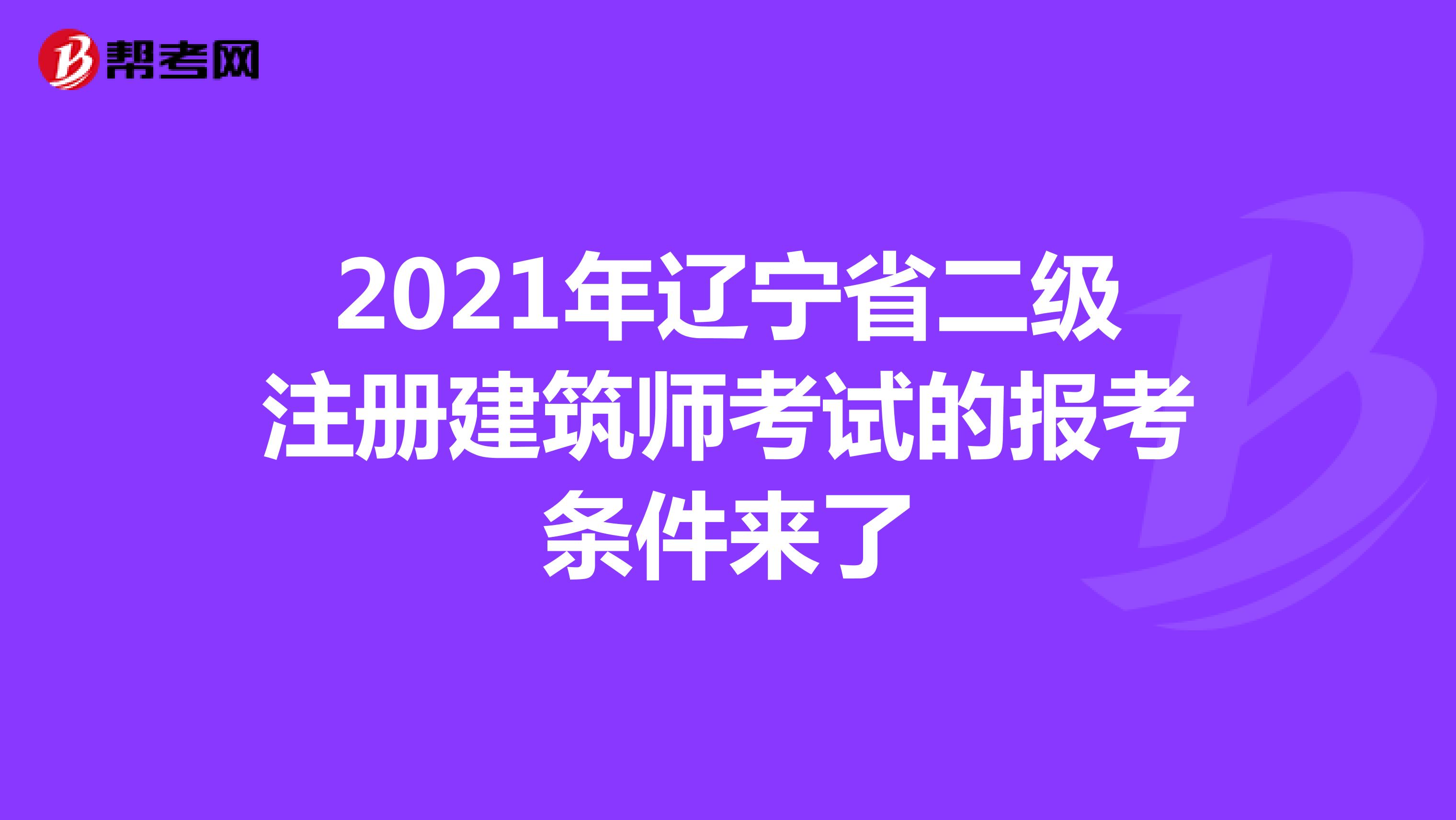 2021年辽宁省二级注册建筑师考试的报考条件来了