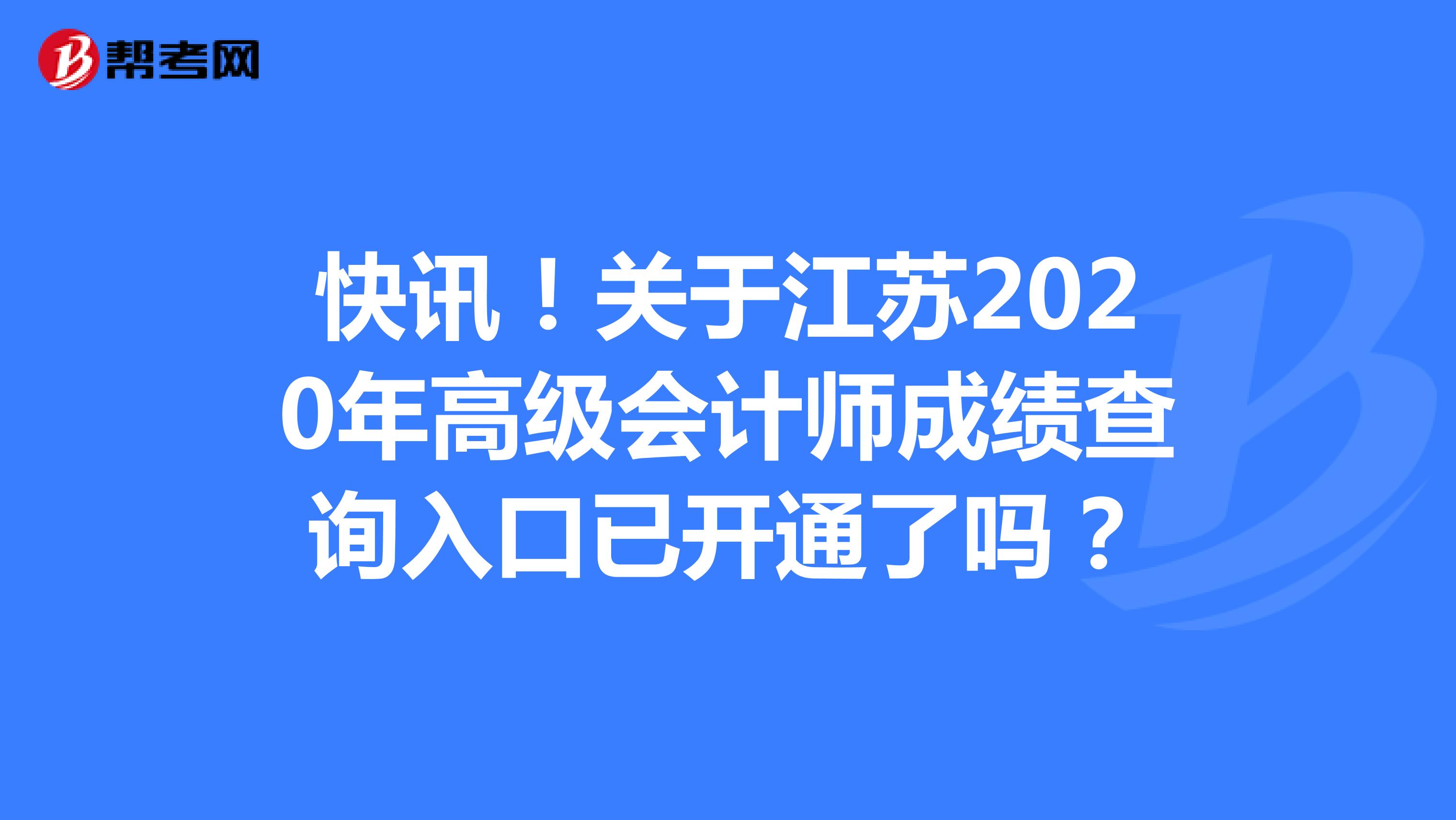 快讯！关于江苏2020年高级会计师成绩查询入口已开通了吗？
